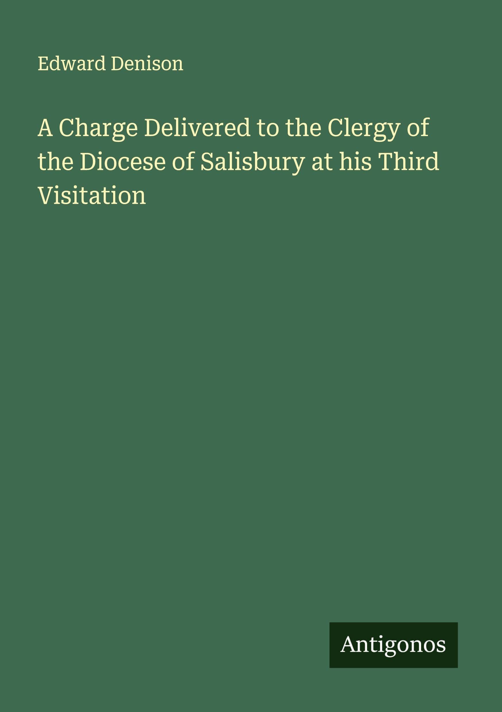 A Charge Delivered to the Clergy of the Diocese of Salisbury at his Third Visitation Classics