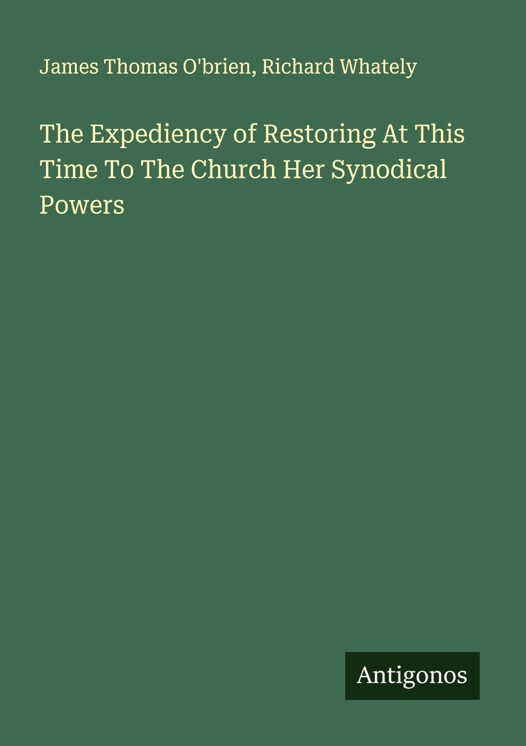 The Expediency of Restoring At This Time To The Church Her Synodical Powers Classics