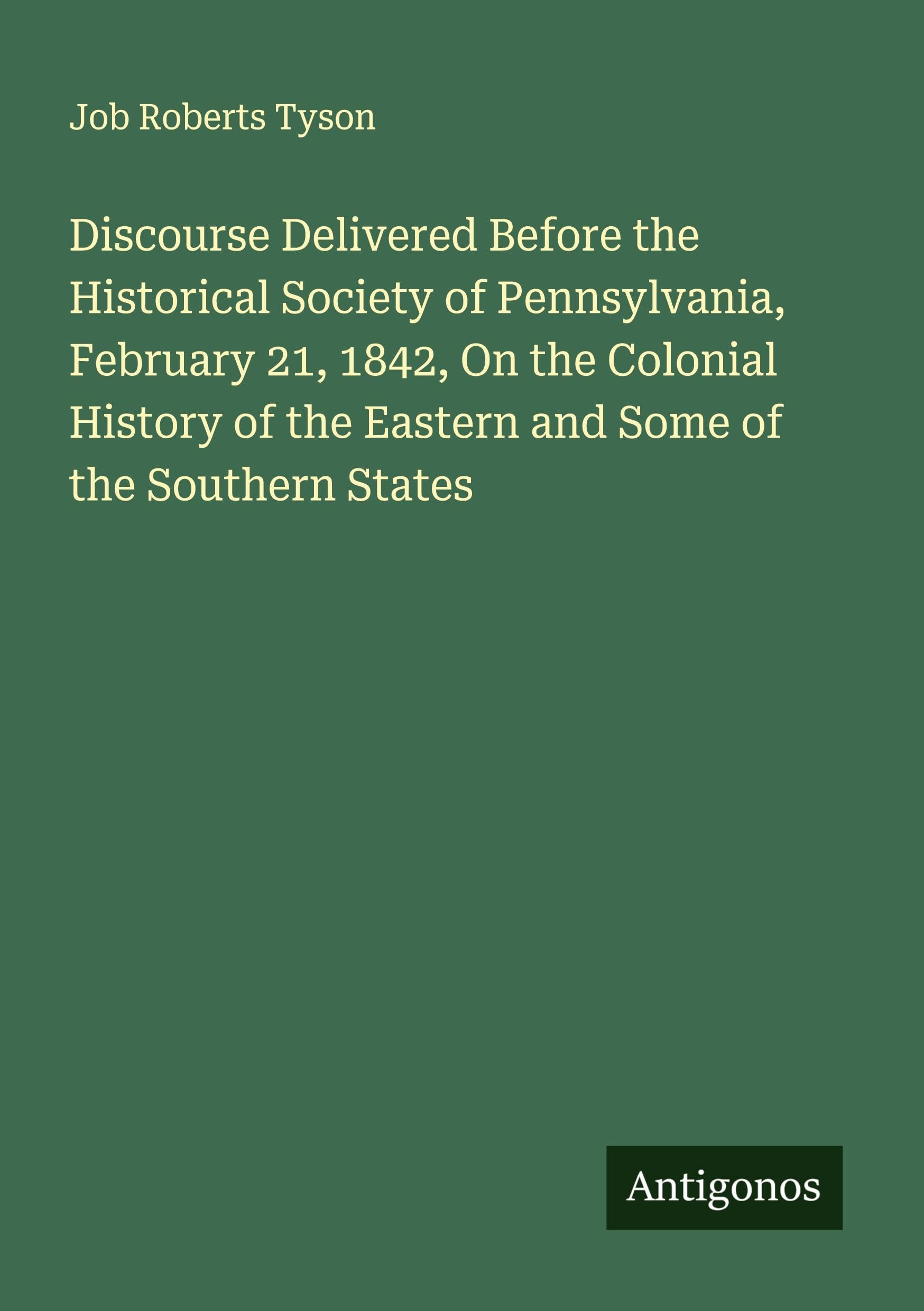 Discourse Delivered Before the Historical Society of Pennsylvania, February 21, 1842, On the Colonial History of the Eastern and Some of the Southern States Classics