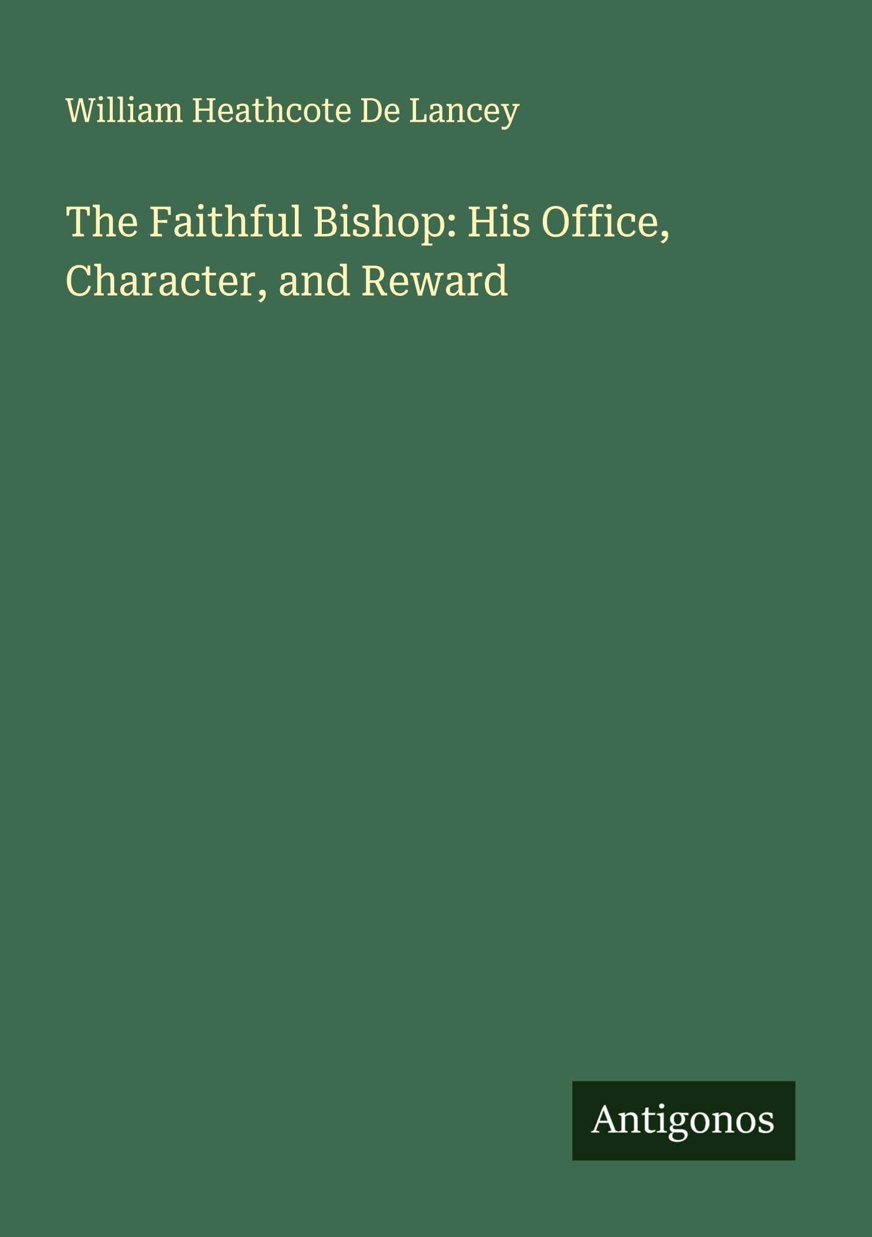 The Faithful Bishop: His Office, Character, and Reward Classics