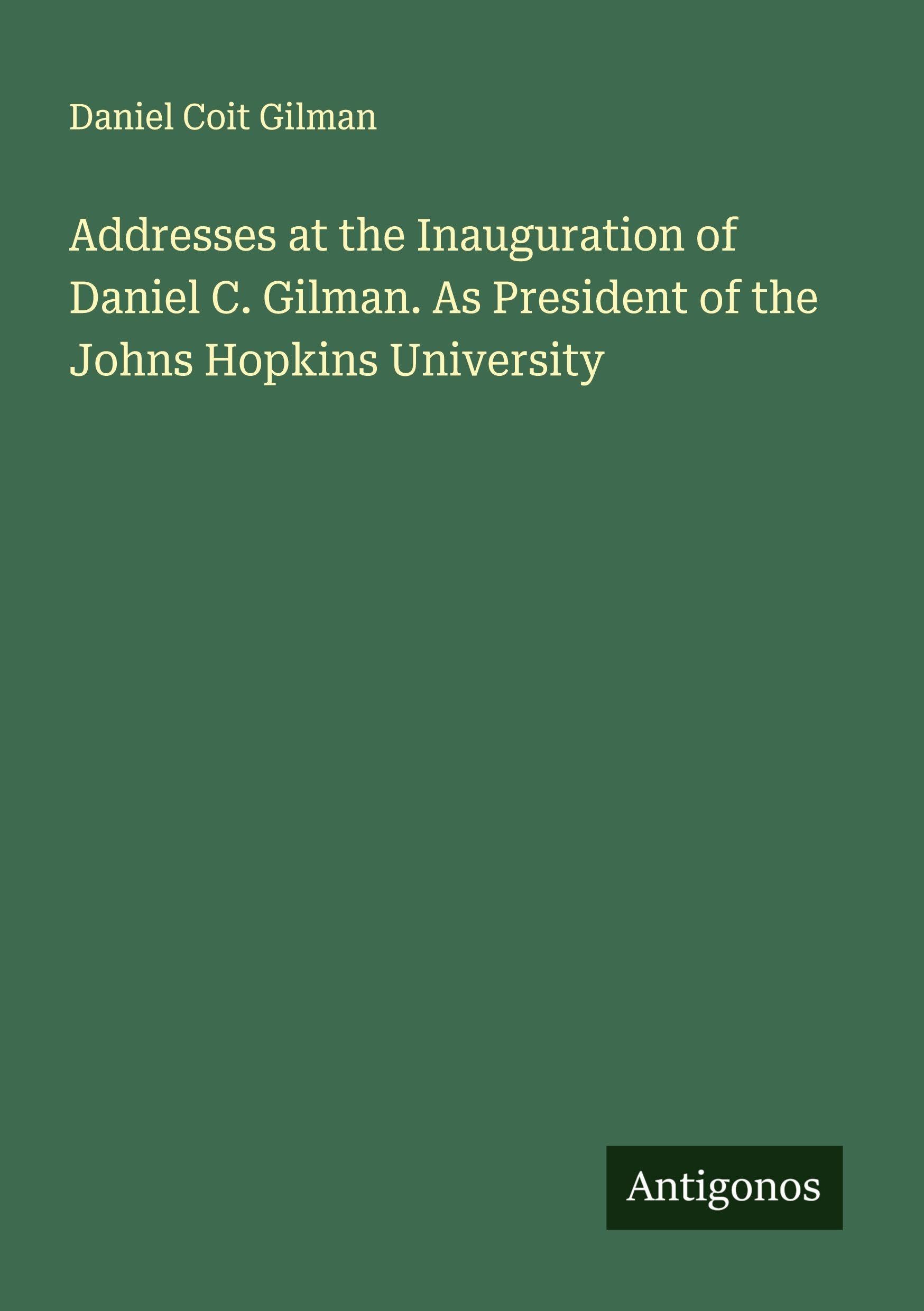 Addresses at the Inauguration of Daniel C. Gilman. As President of the Johns Hopkins University Classics