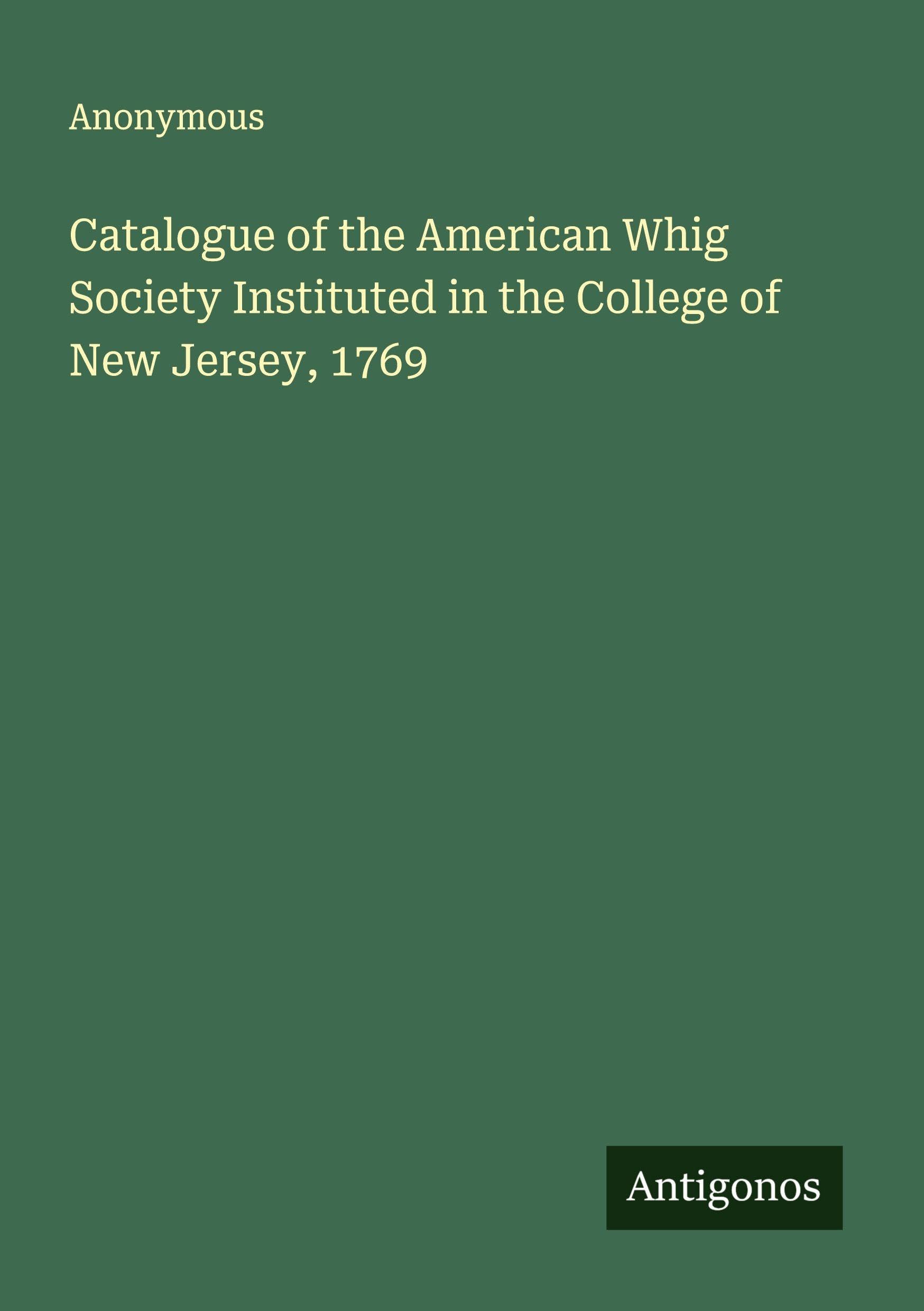 Catalogue of the American Whig Society Instituted in the College of New Jersey, 1769 Classics