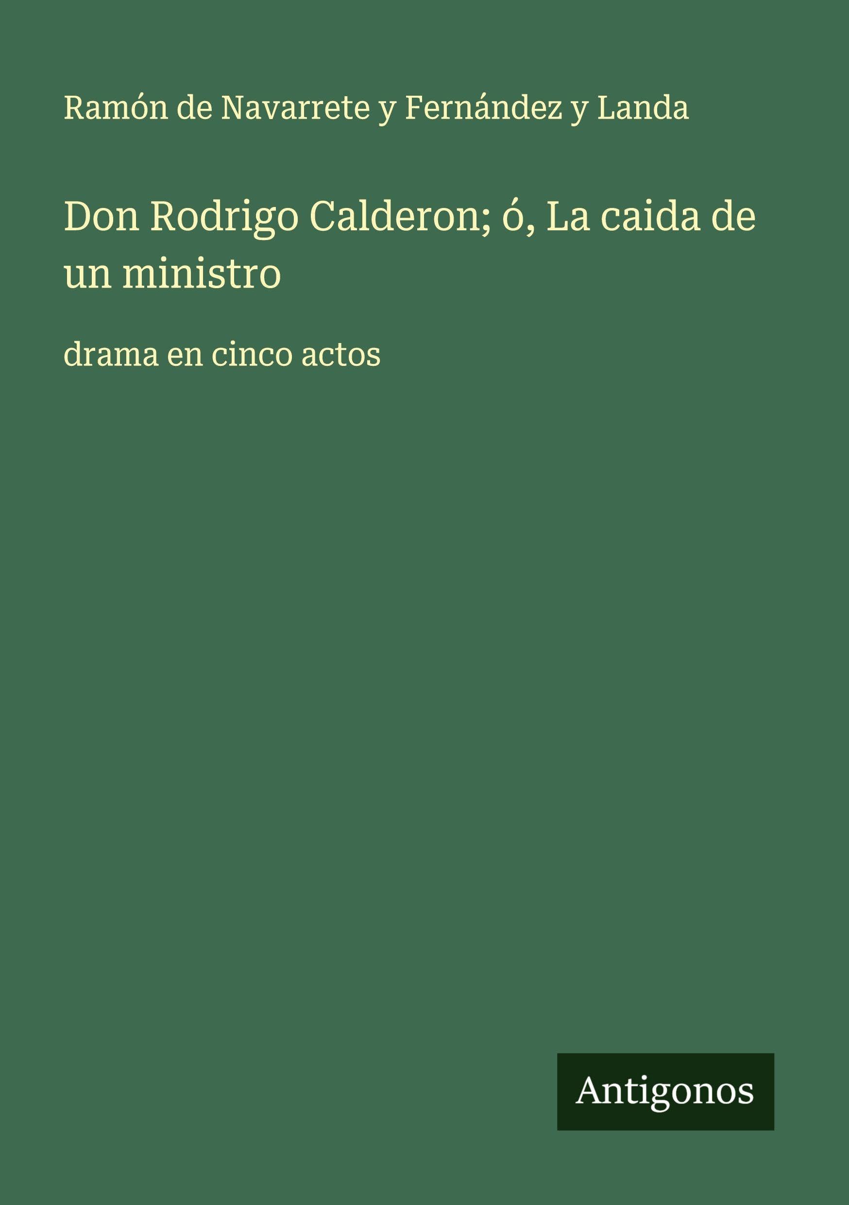 Don Rodrigo Calderon; ó, La caida de un ministro Classics