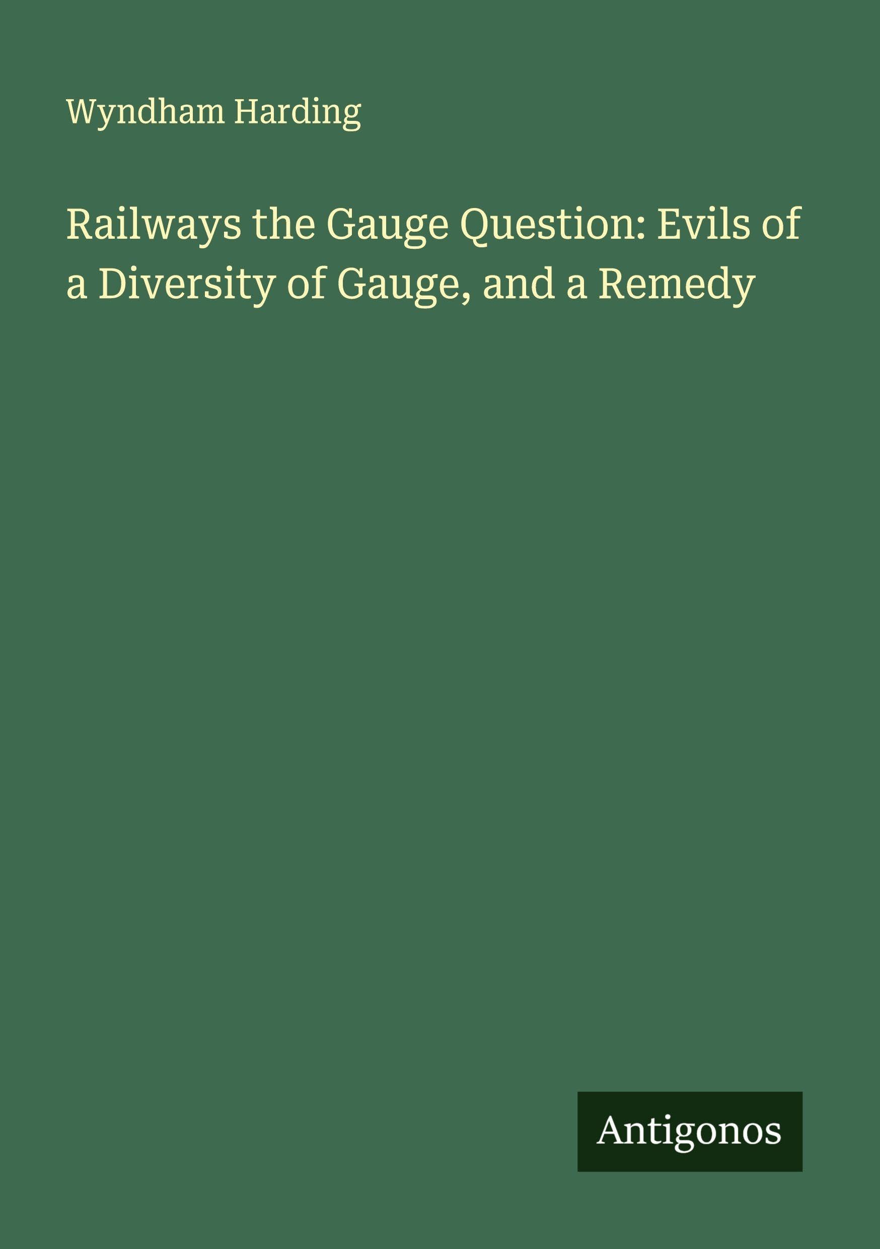 Railways the Gauge Question: Evils of a Diversity of Gauge, and a Remedy Classics