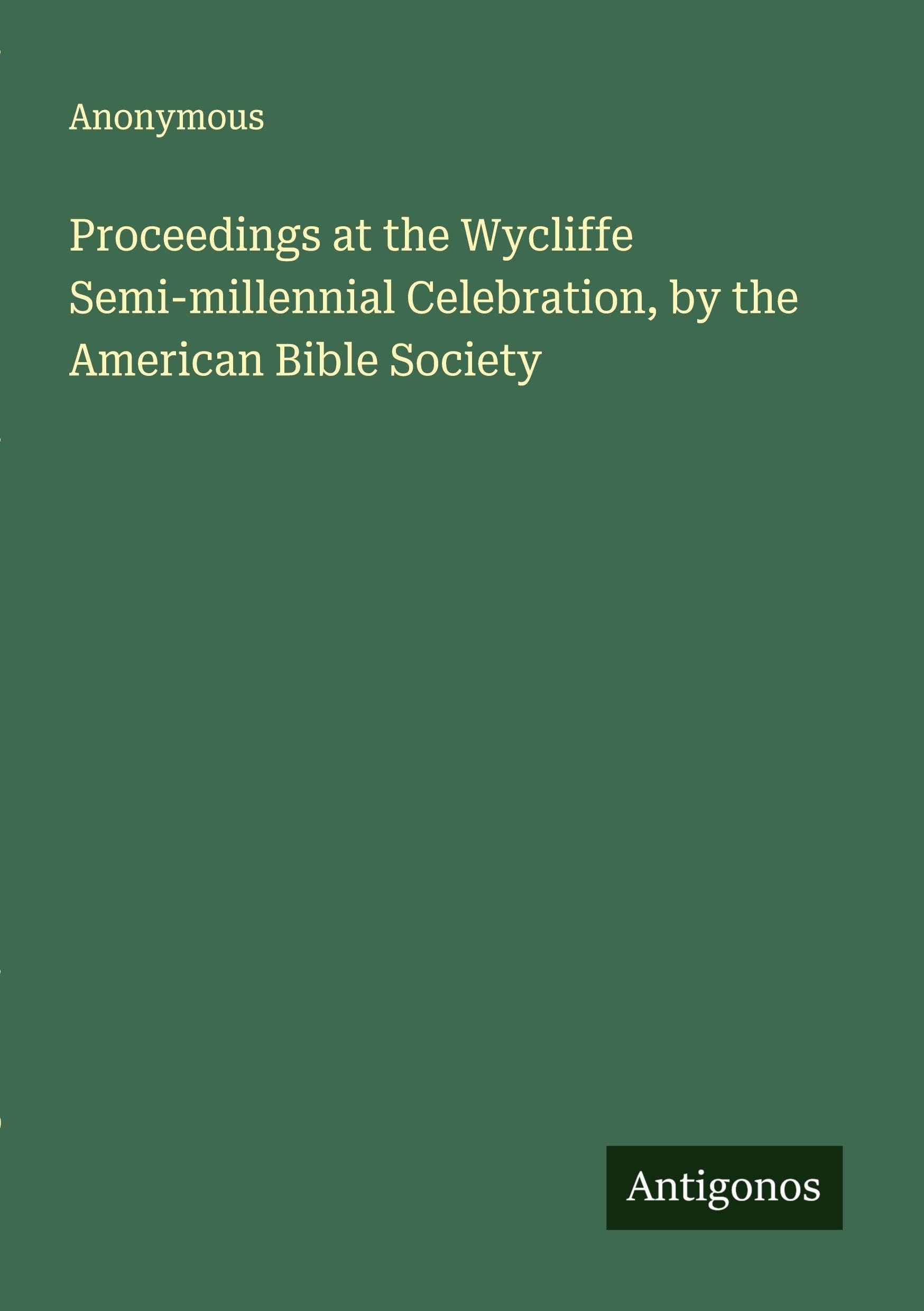 Proceedings at the Wycliffe Semi-millennial Celebration, by the American Bible Society Classics