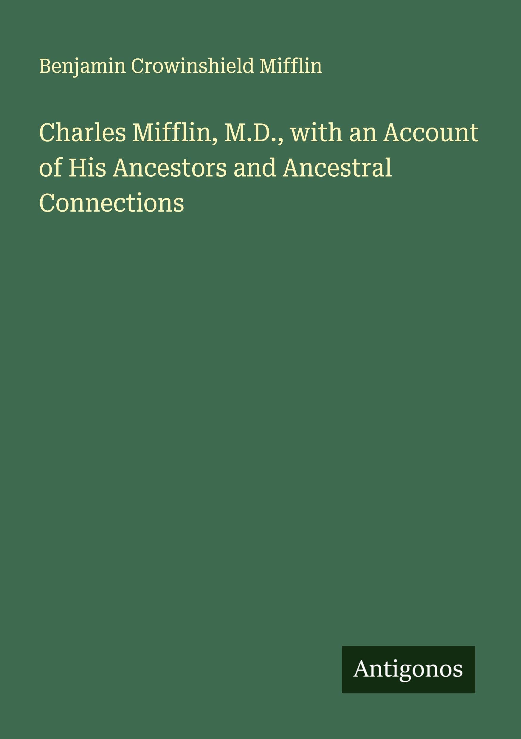 Charles Mifflin, M.D., with an Account of His Ancestors and Ancestral Connections Classics