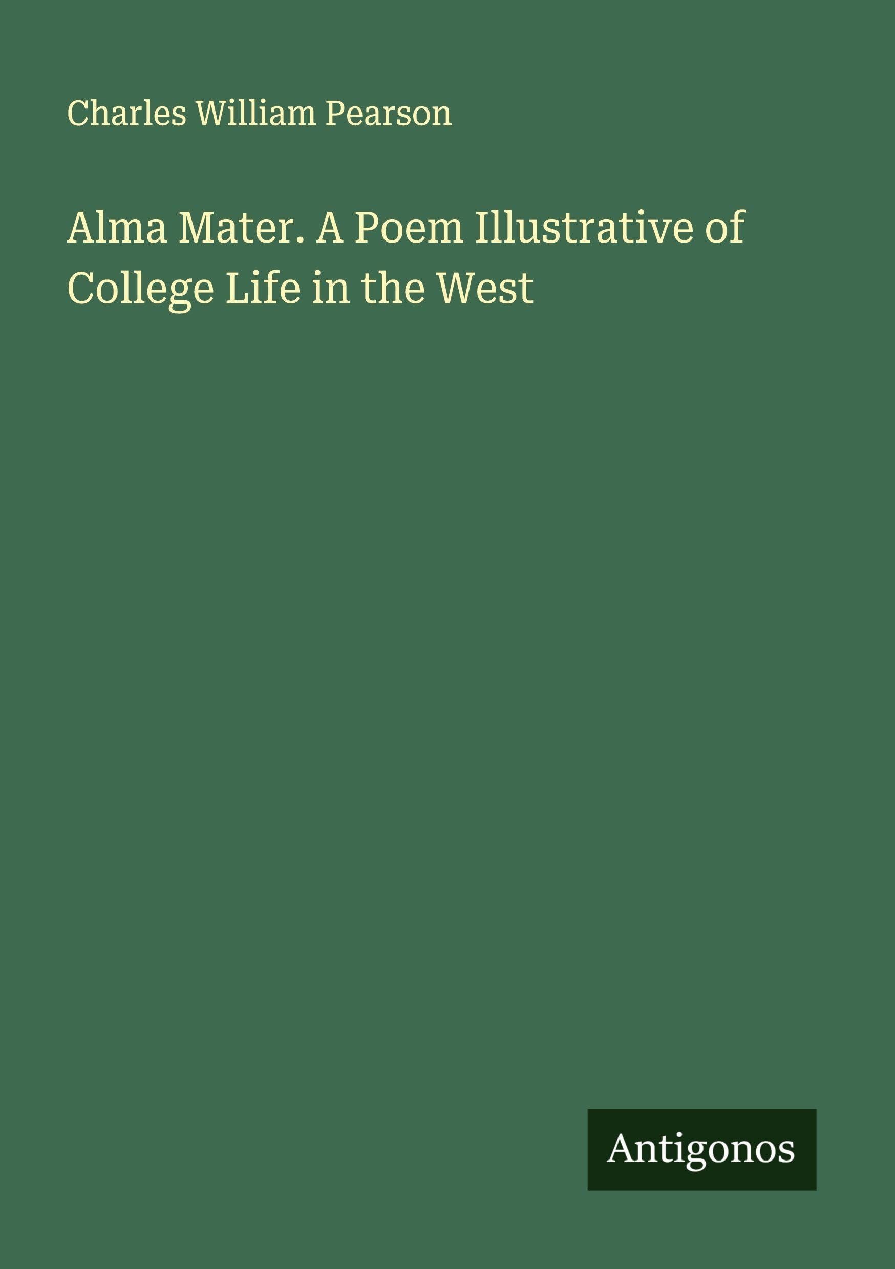 Alma Mater. A Poem Illustrative of College Life in the West Classics