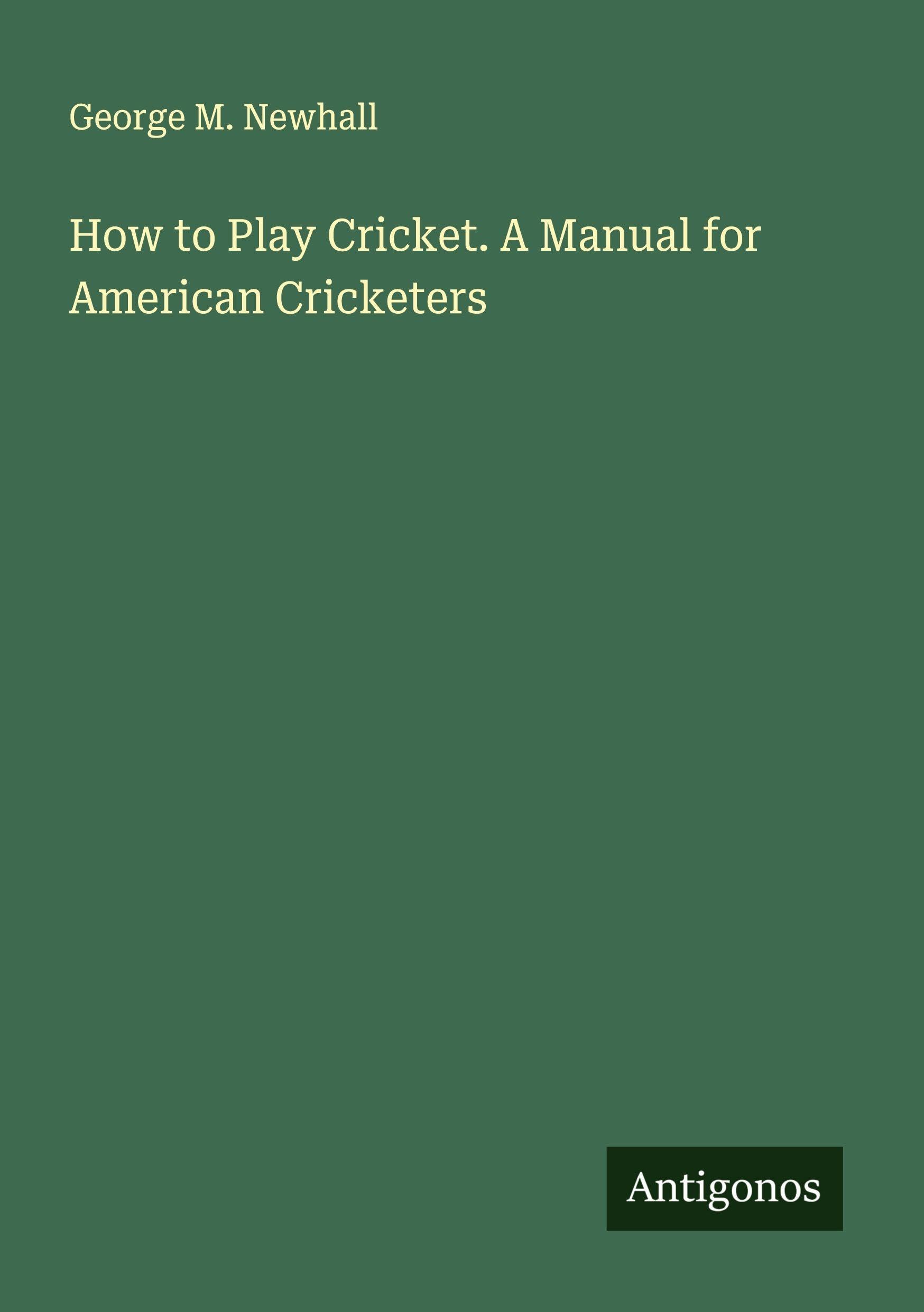 How to Play Cricket. A Manual for American Cricketers Classics