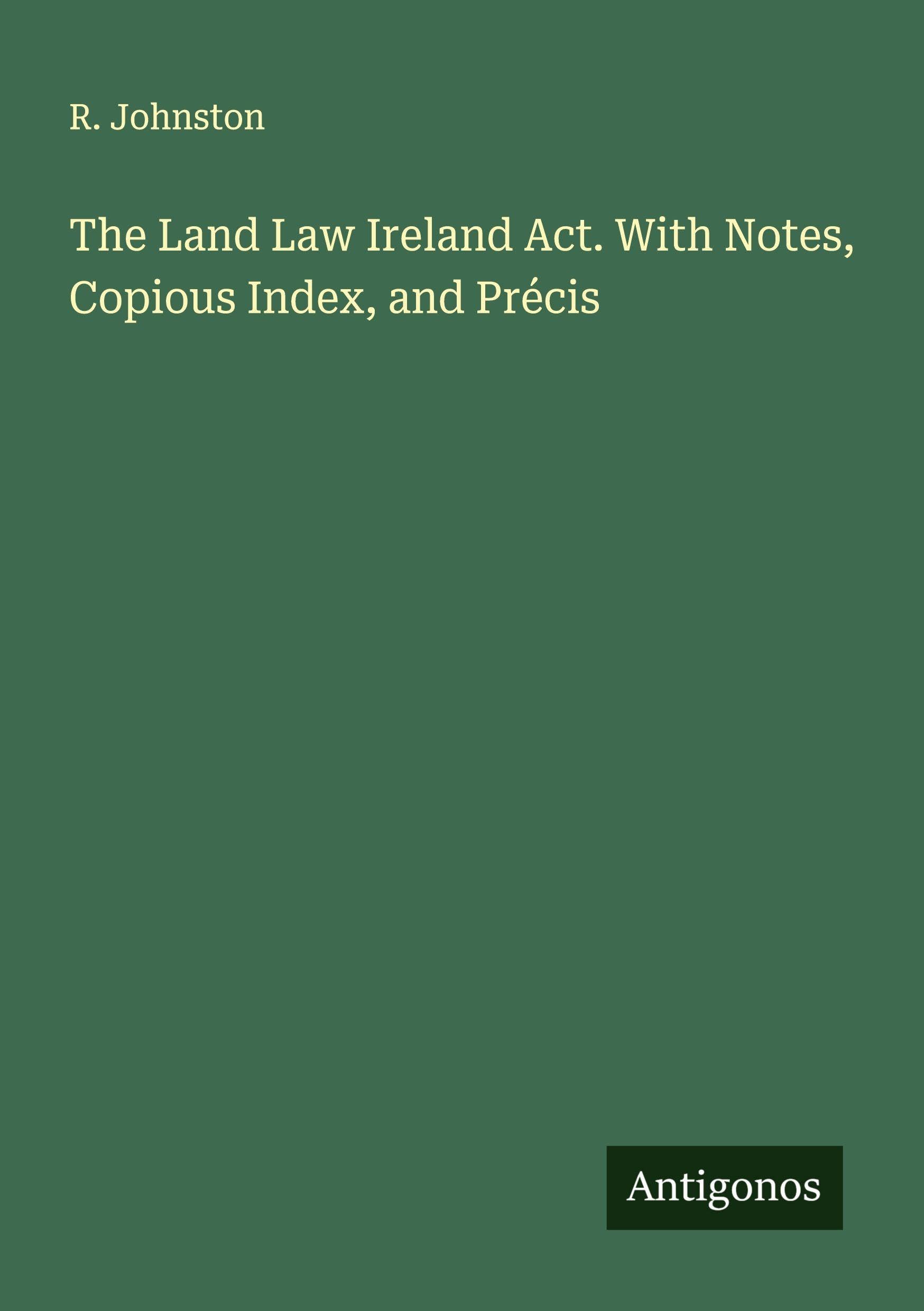 The Land Law Ireland Act. With Notes, Copious Index, and Précis Classics