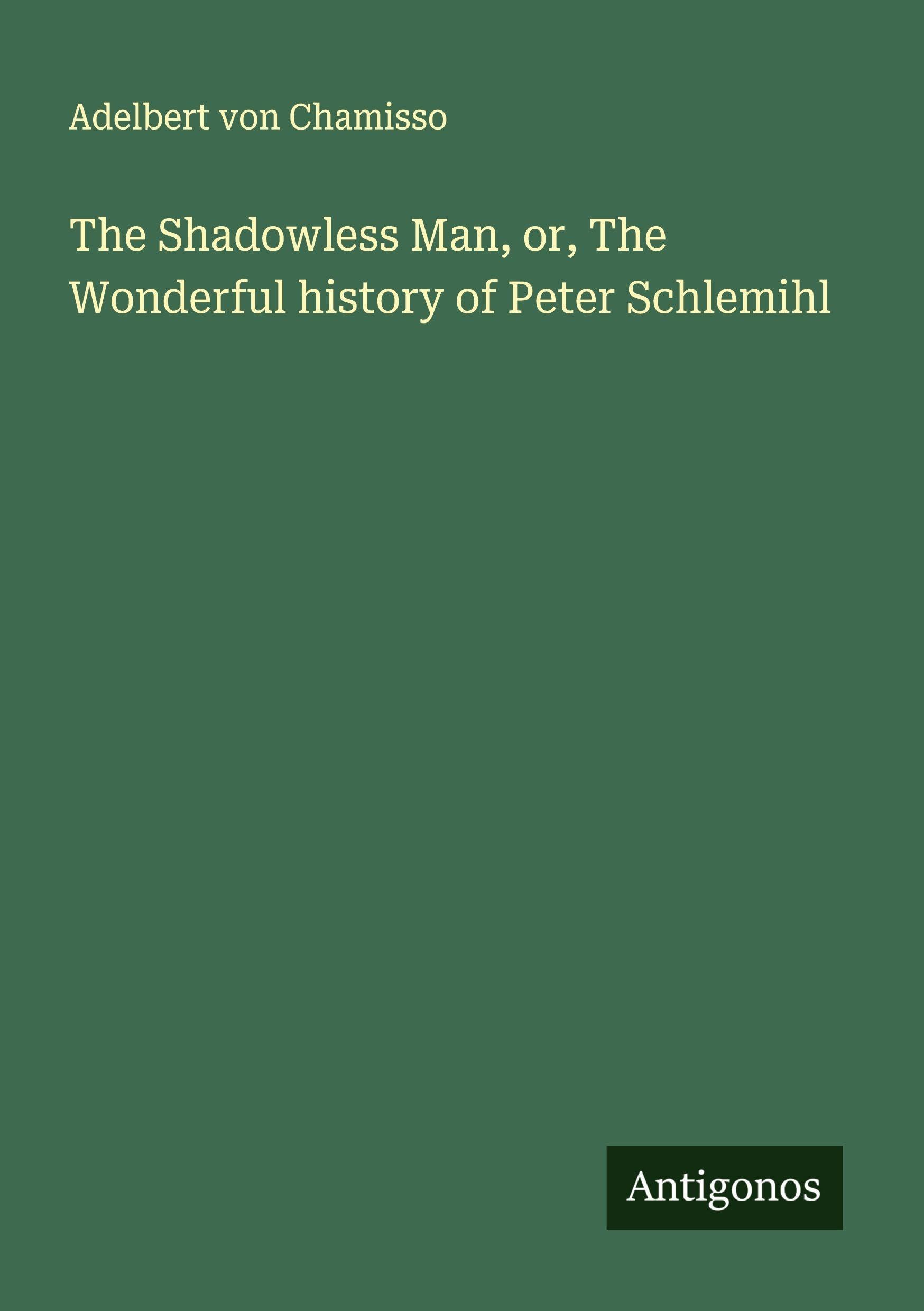 The Shadowless Man, or, The Wonderful history of Peter Schlemihl Classics