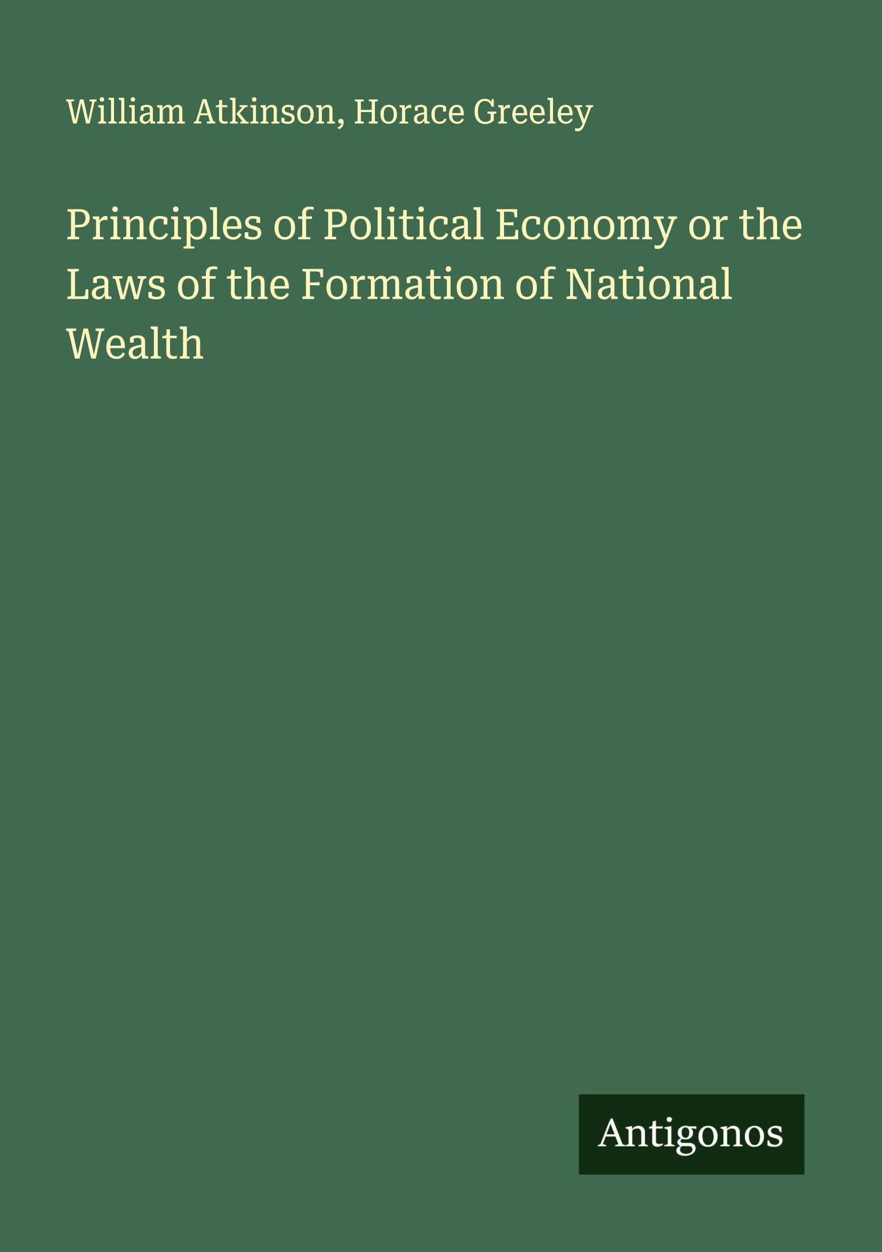 Principles of Political Economy or the Laws of the Formation of National Wealth Classics