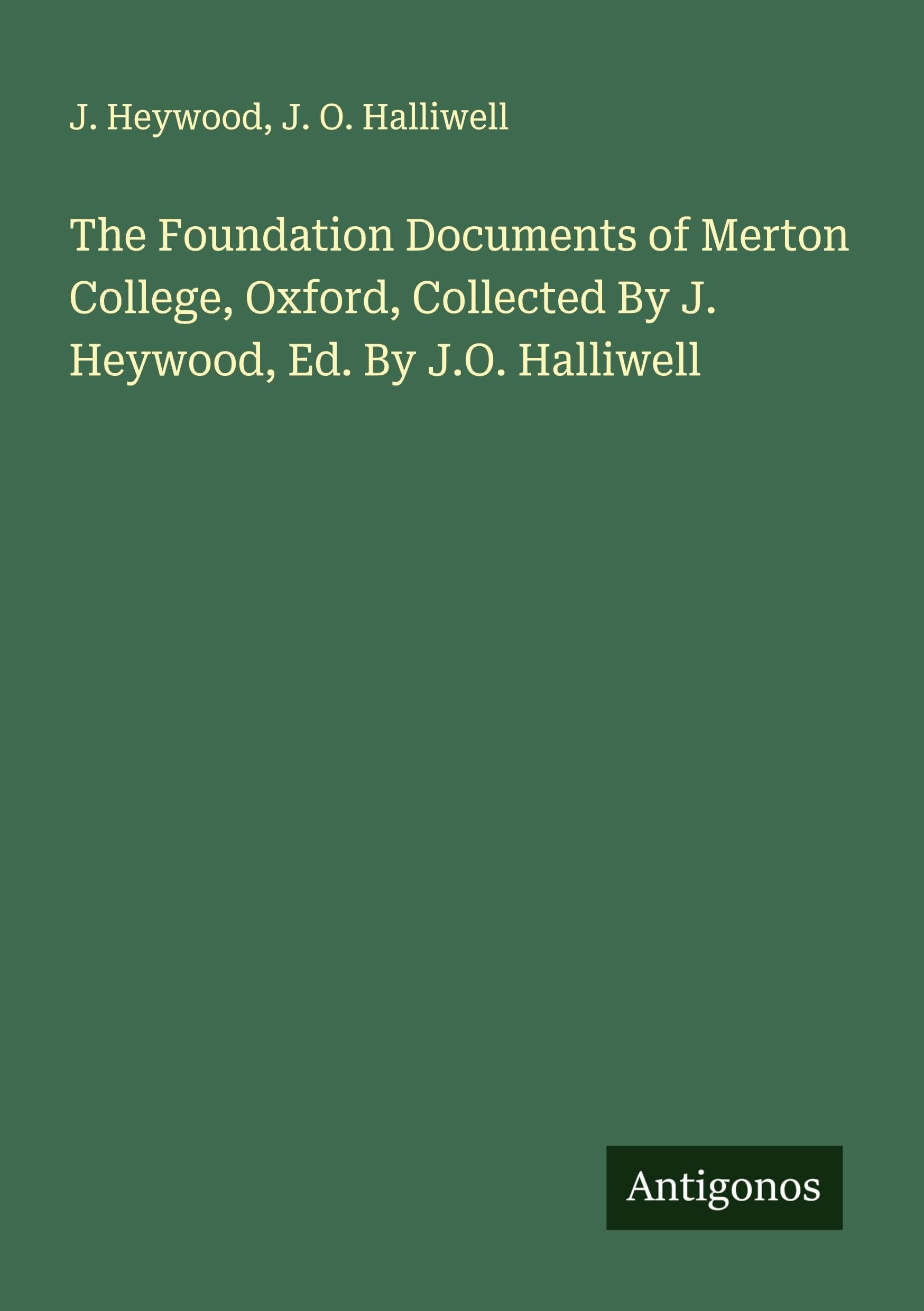 The Foundation Documents of Merton College, Oxford, Collected By J. Heywood, Ed. By J.O. Halliwell Classics