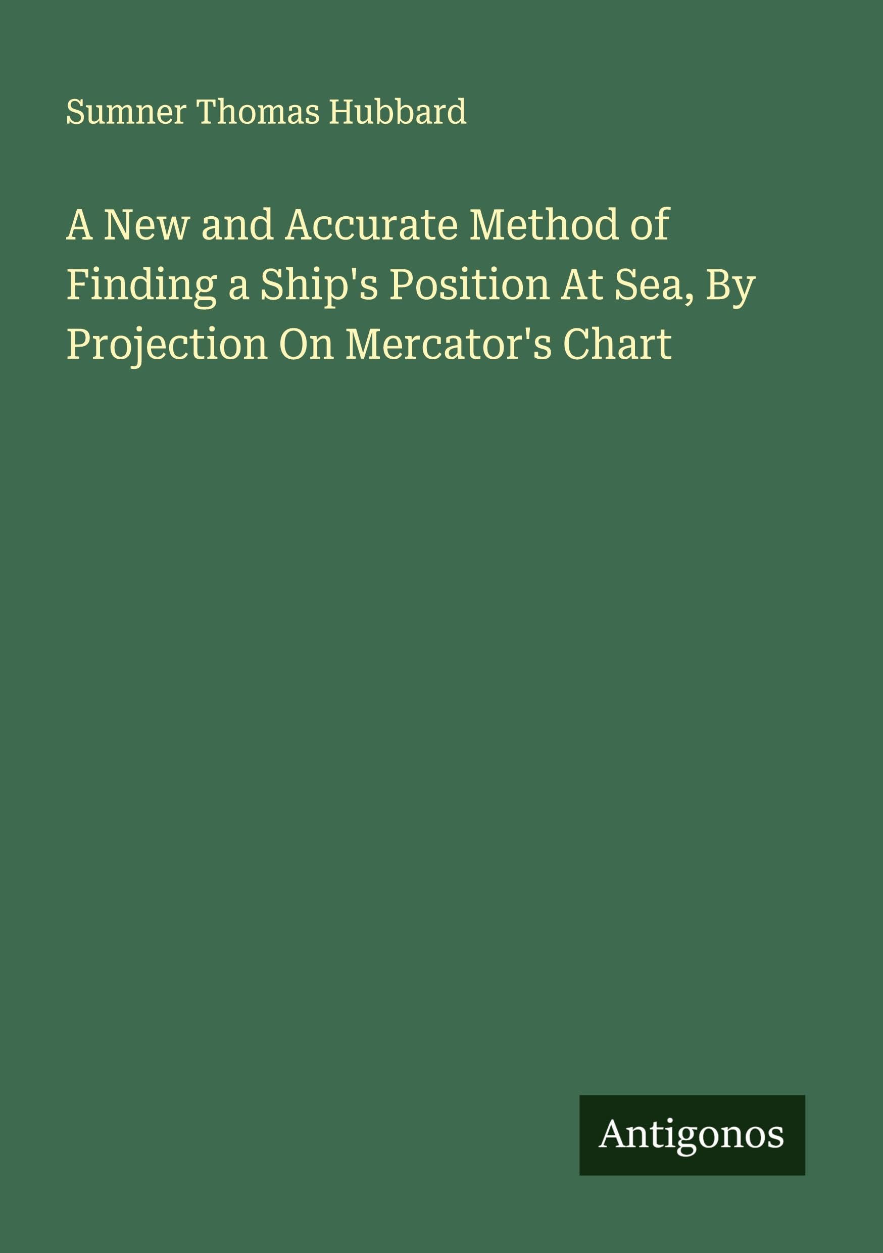 A New and Accurate Method of Finding a Ship's Position At Sea, By Projection On Mercator's Chart Classics