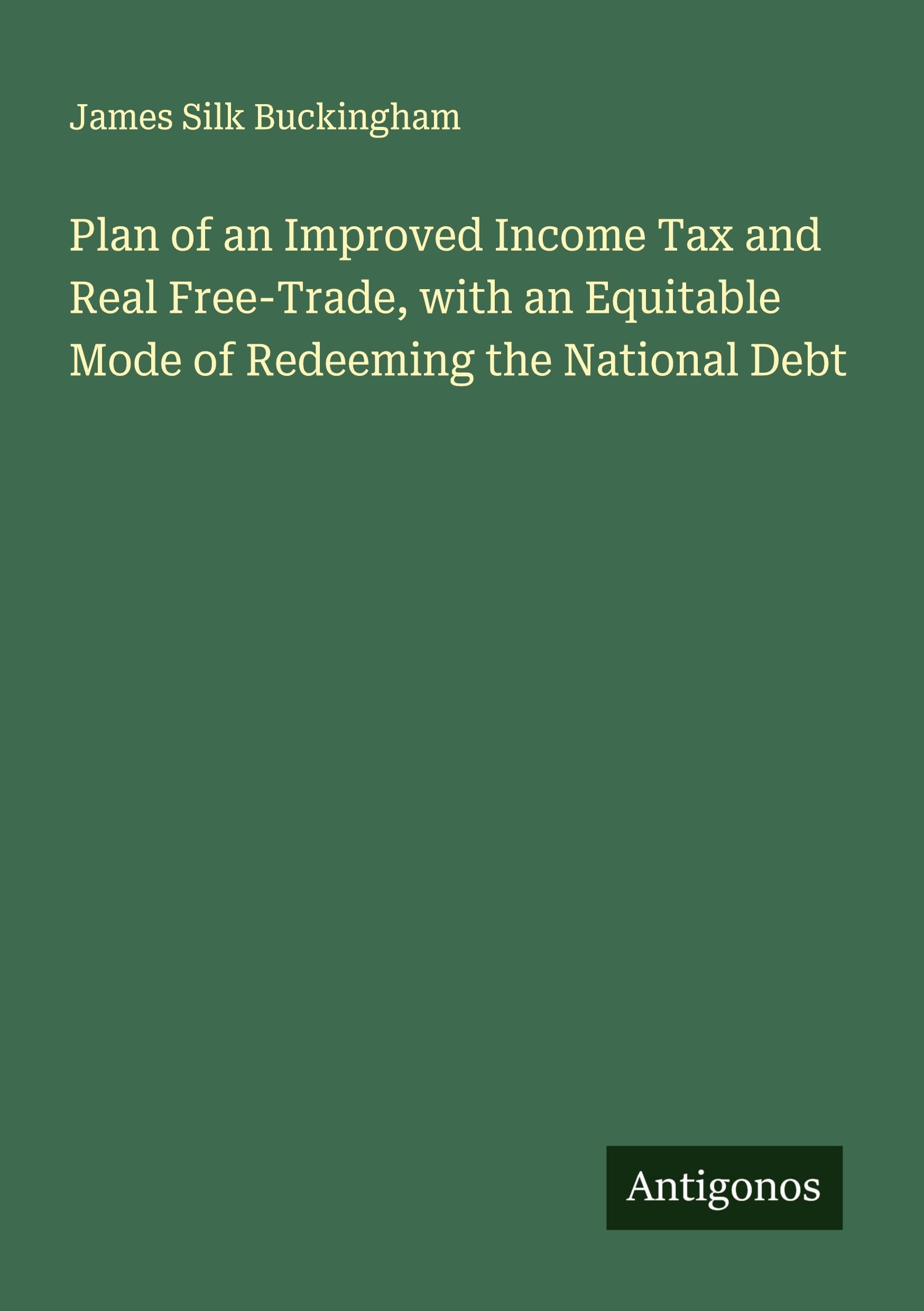 Plan of an Improved Income Tax and Real Free-Trade, with an Equitable Mode of Redeeming the National Debt Classics