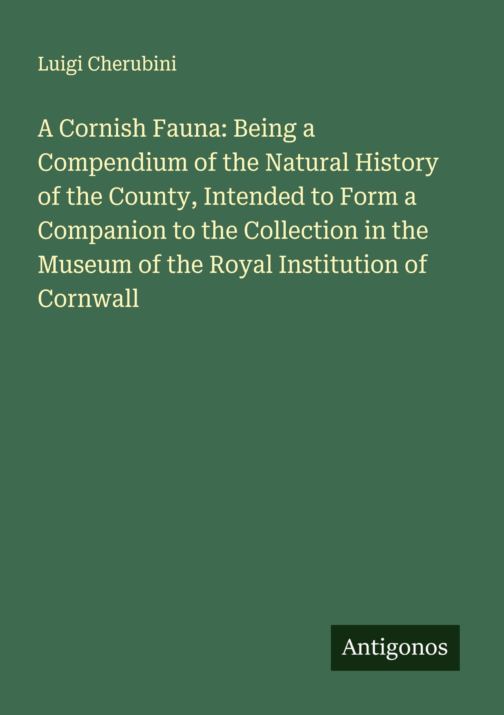 A Cornish Fauna: Being a Compendium of the Natural History of the County, Intended to Form a Companion to the Collection in the Museum of the Royal Institution of Cornwall Classics