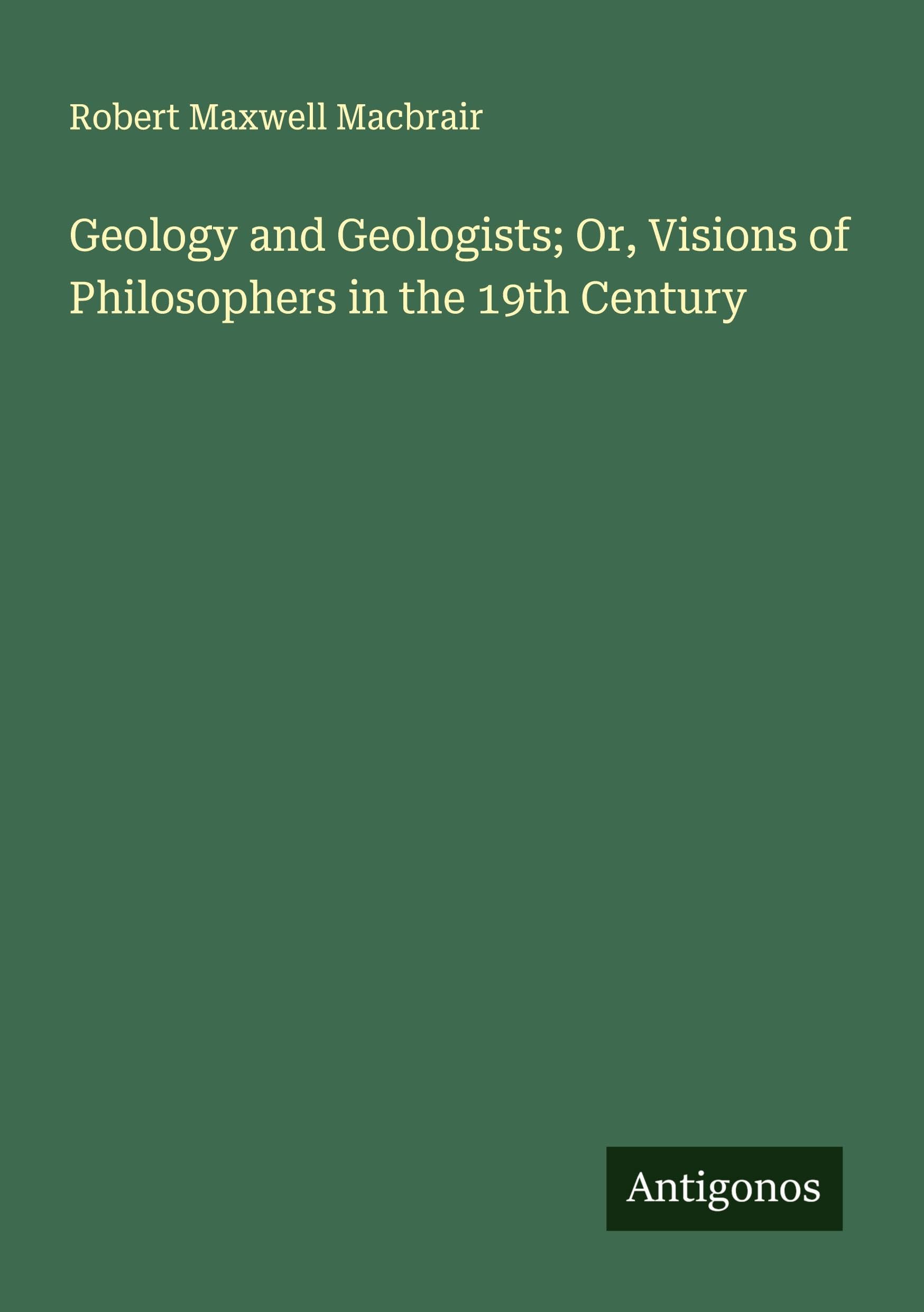 Geology and Geologists; Or, Visions of Philosophers in the 19th Century Classics