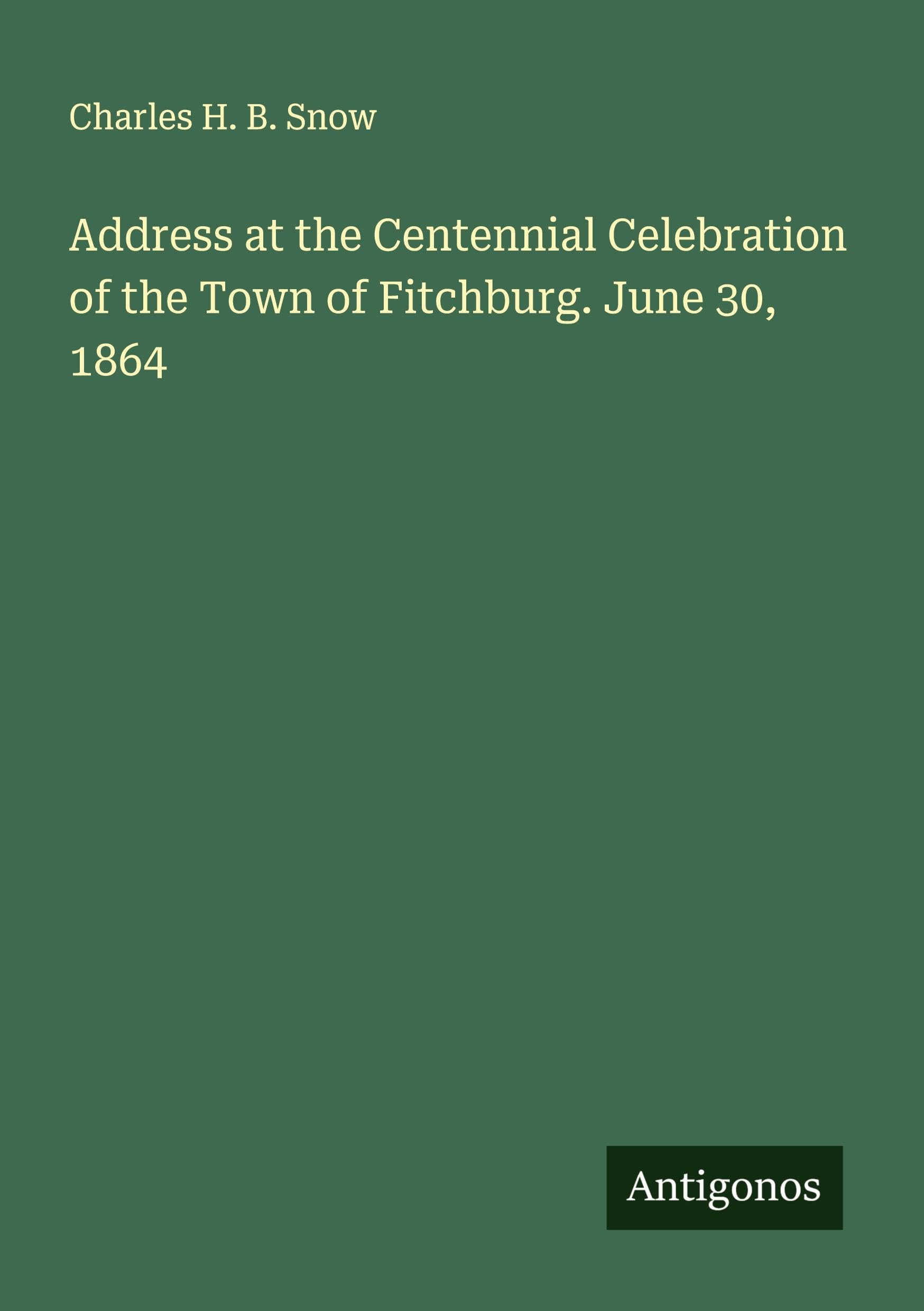 Address at the Centennial Celebration of the Town of Fitchburg. June 30, 1864 Classics