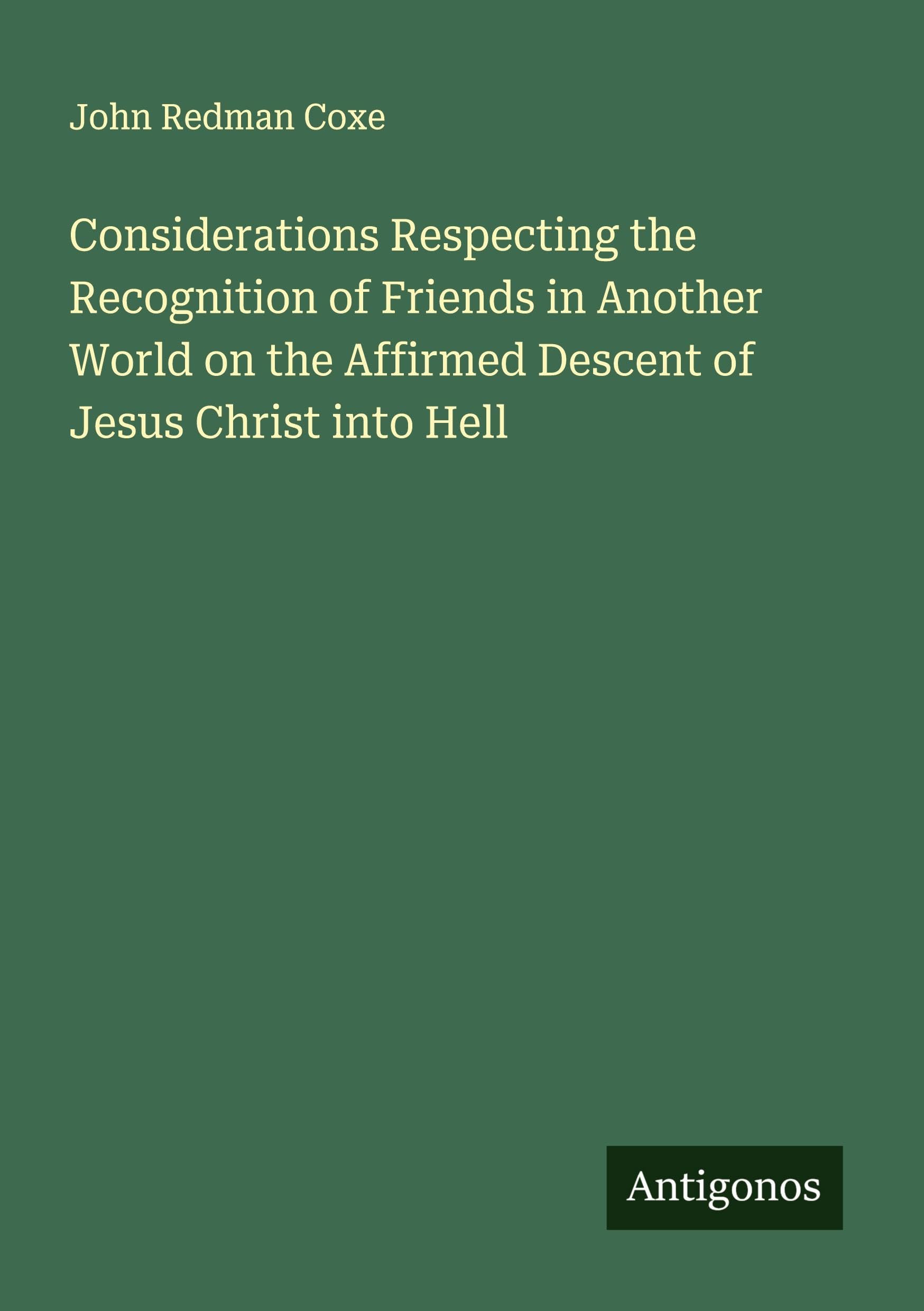 Considerations Respecting the Recognition of Friends in Another World on the Affirmed Descent of Jesus Christ into Hell Classics