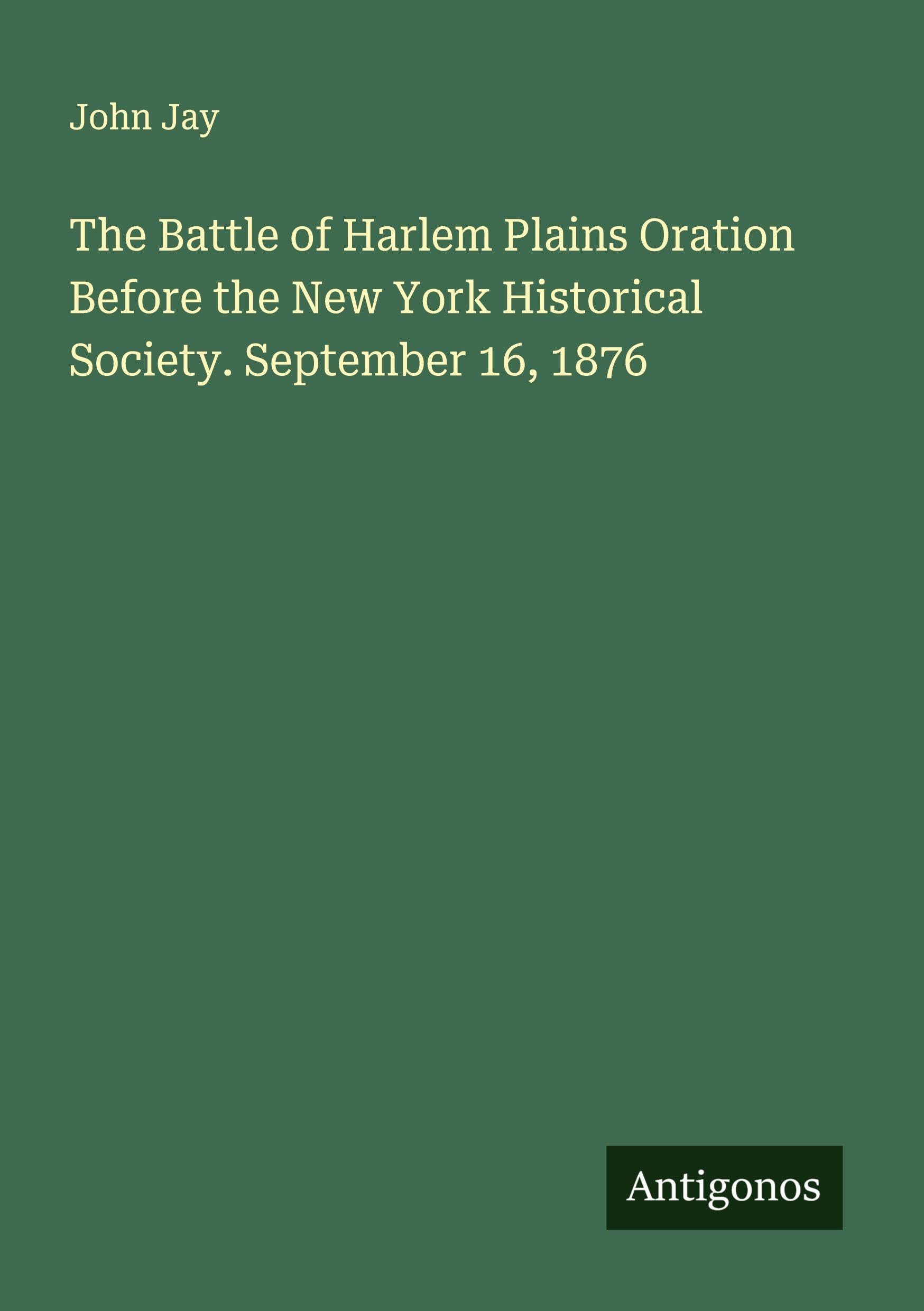 The Battle of Harlem Plains Oration Before the New York Historical Society. September 16, 1876 Classics