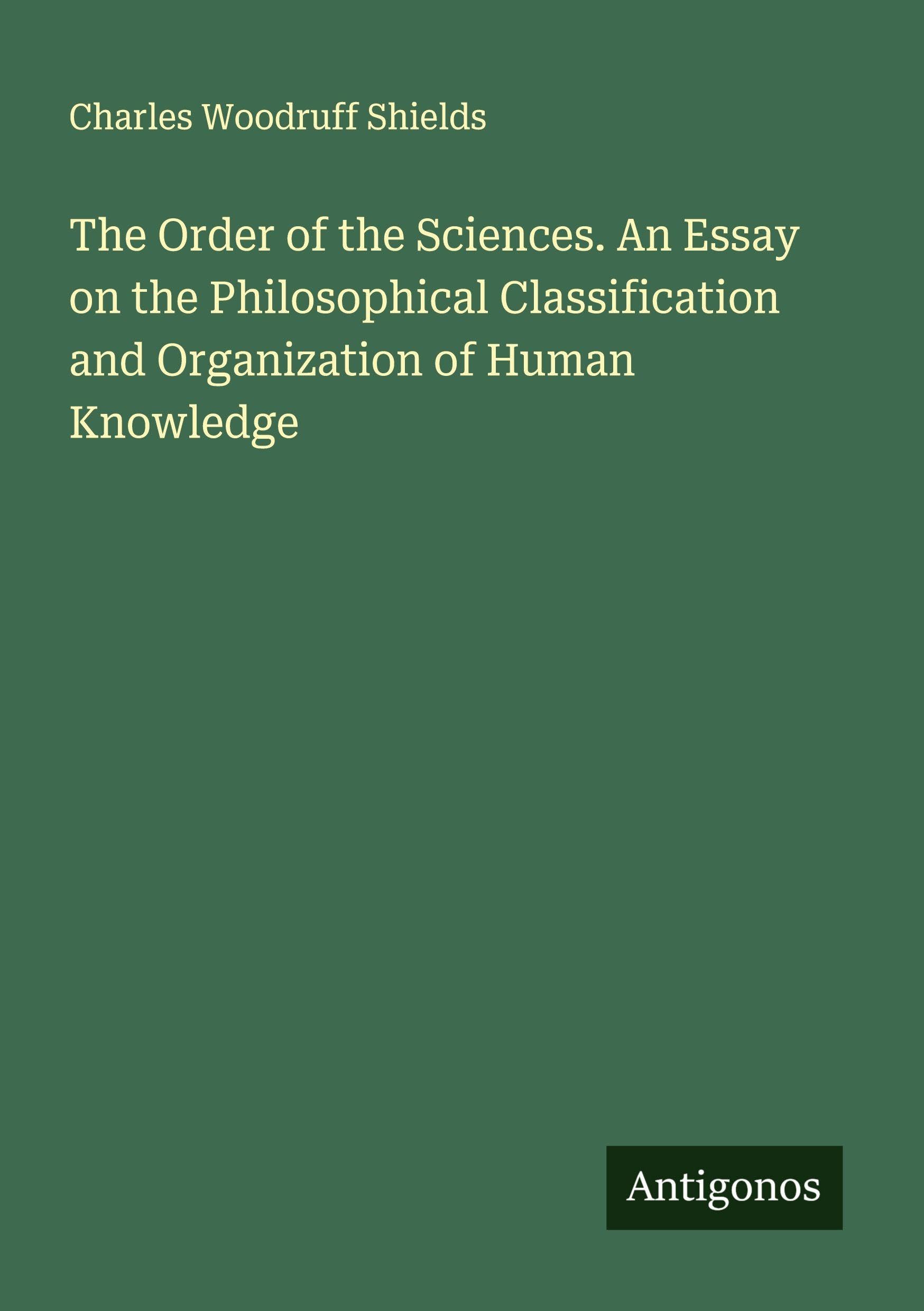 The Order of the Sciences. An Essay on the Philosophical Classification and Organization of Human Knowledge Classics