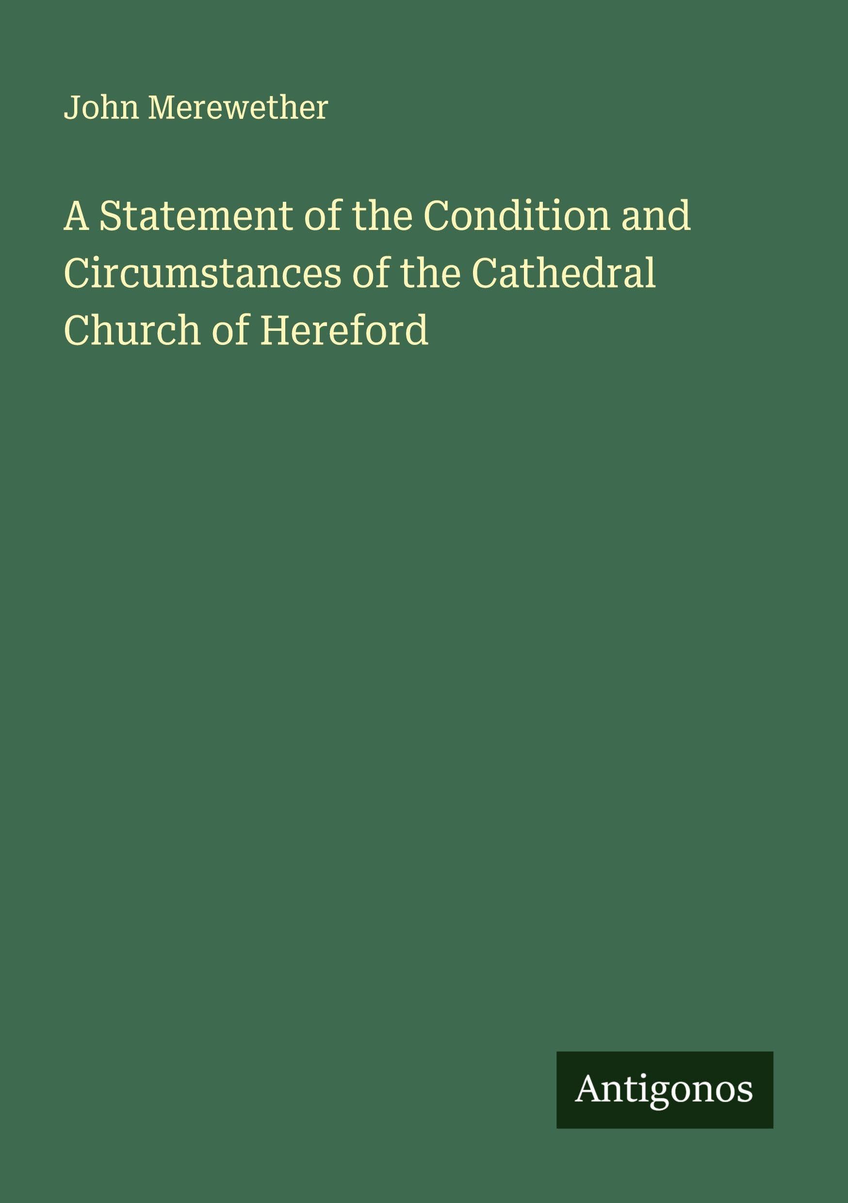 A Statement of the Condition and Circumstances of the Cathedral Church of Hereford Classics
