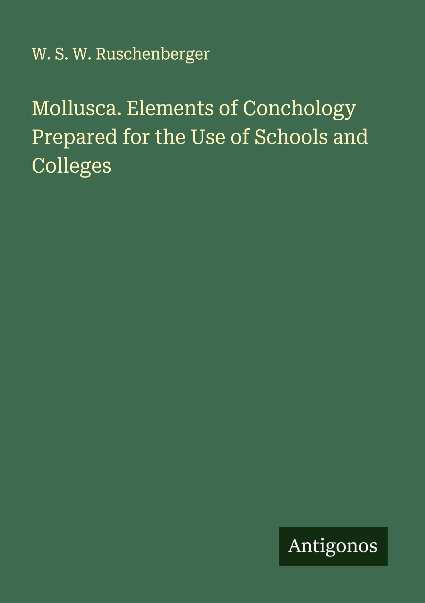 Mollusca. Elements of Conchology Prepared for the Use of Schools and Colleges Classics