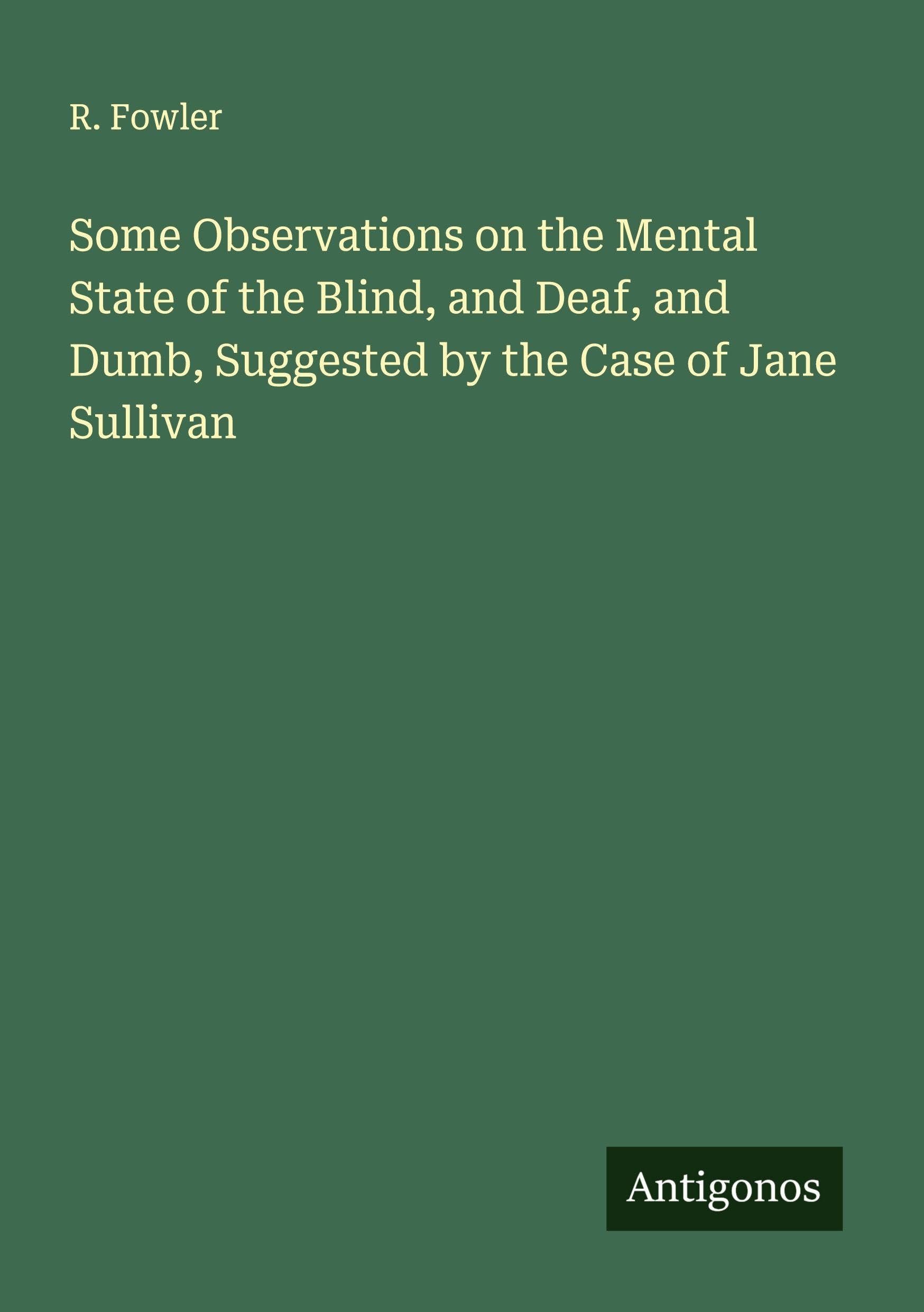 Some Observations on the Mental State of the Blind, and Deaf, and Dumb, Suggested by the Case of Jane Sullivan Classics