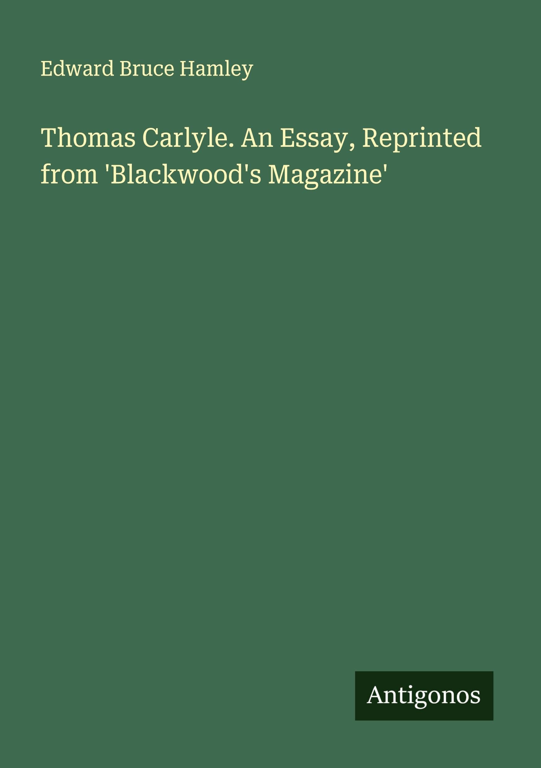 Thomas Carlyle. An Essay, Reprinted from 'Blackwood's Magazine' Classics