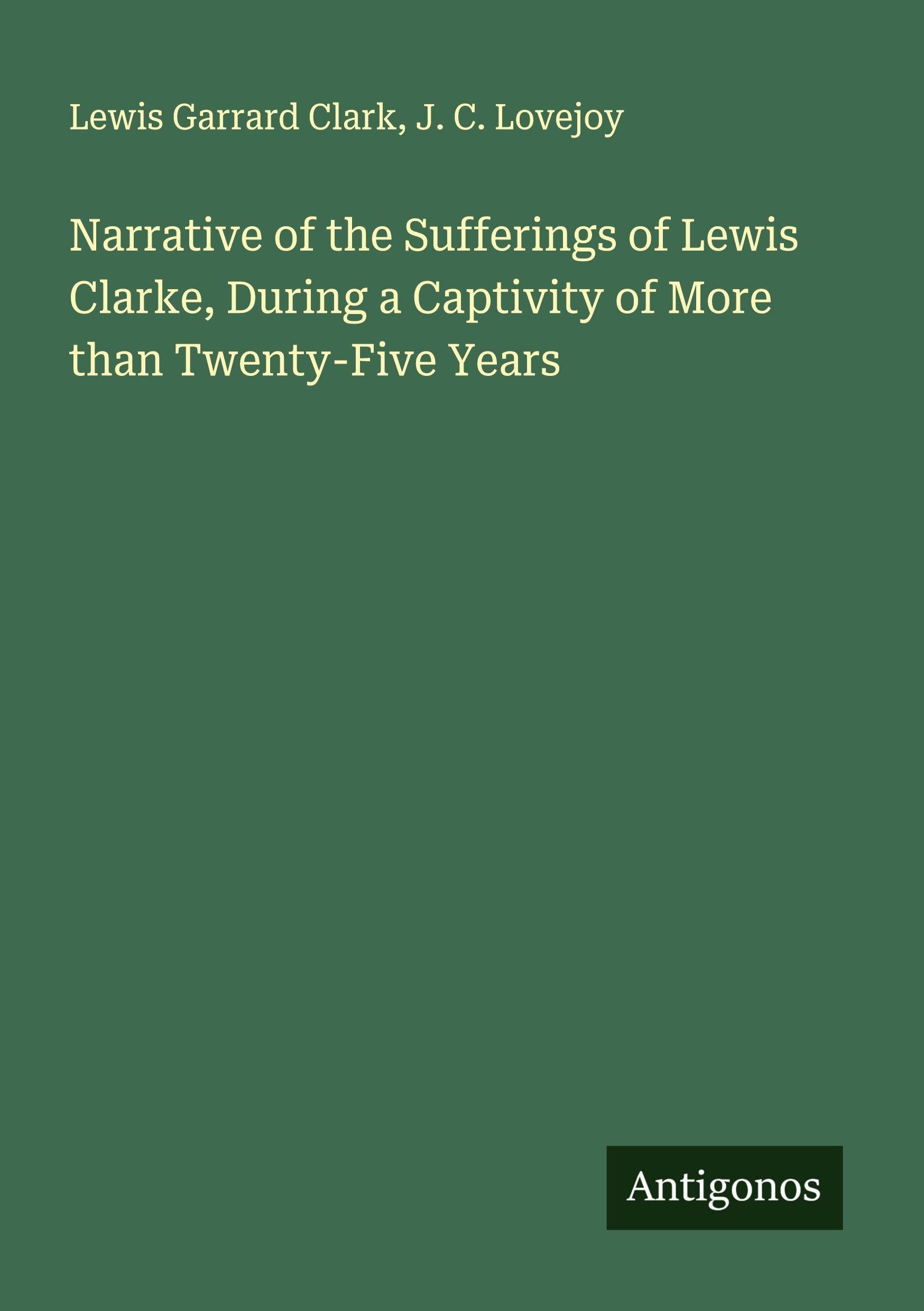 Narrative of the Sufferings of Lewis Clarke, During a Captivity of More than Twenty-Five Years Classics