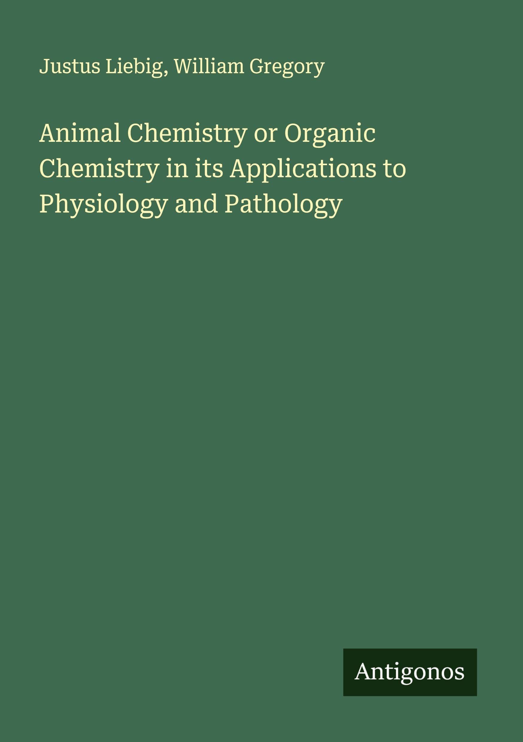 Animal Chemistry or Organic Chemistry in its Applications to Physiology and Pathology Classics