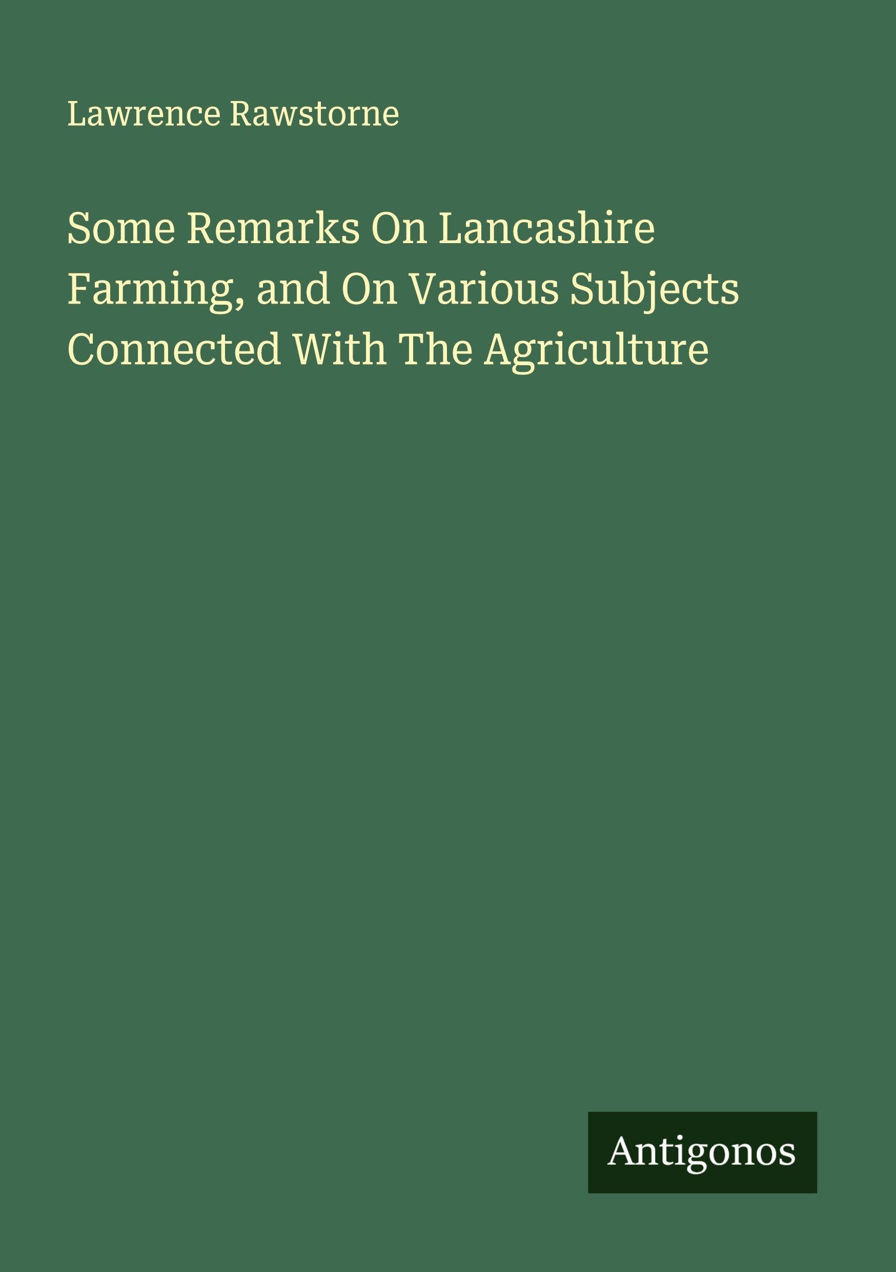Some Remarks On Lancashire Farming, and On Various Subjects Connected With The Agriculture Classics
