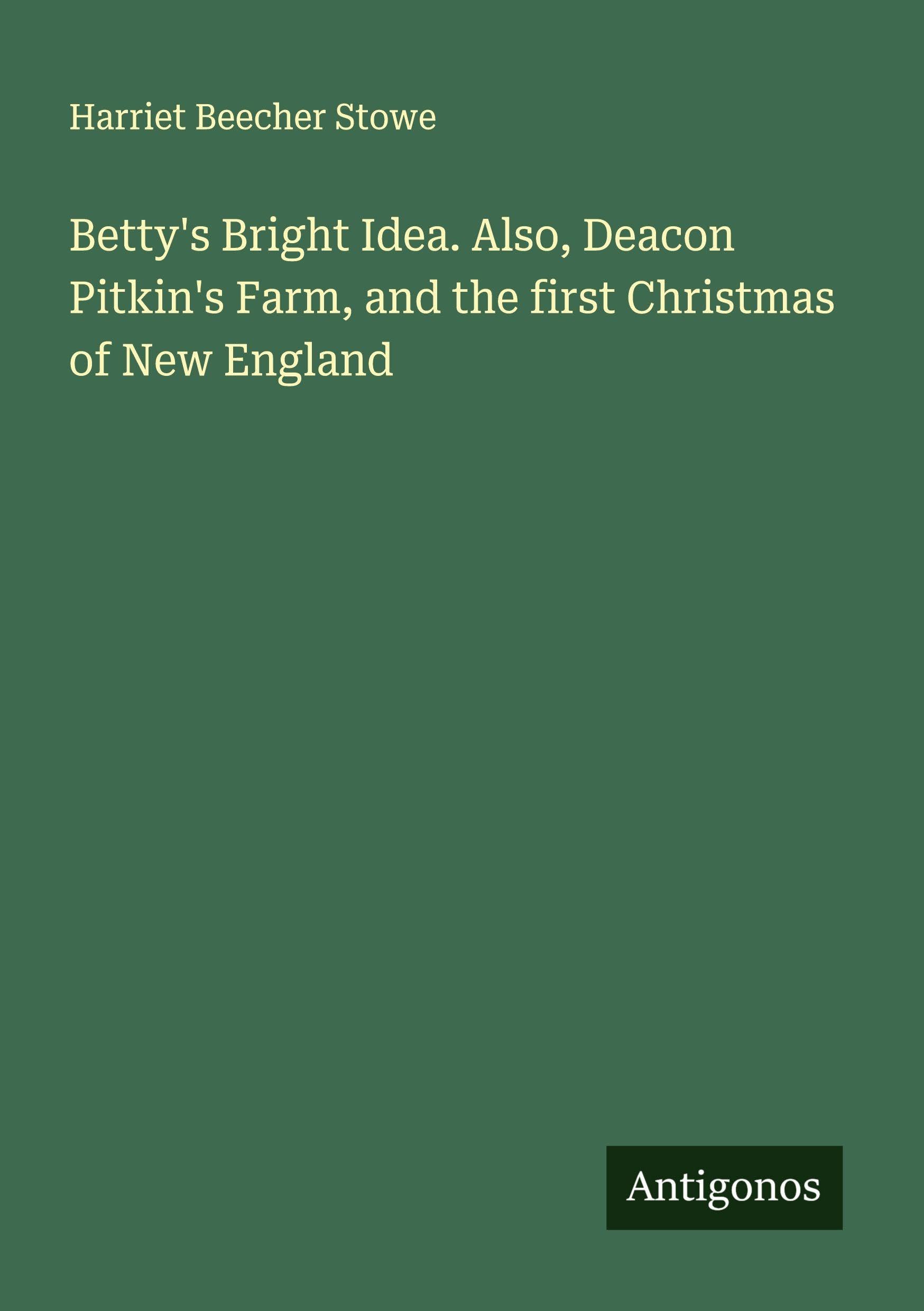 Betty's Bright Idea. Also, Deacon Pitkin's Farm, and the first Christmas of New England Classics
