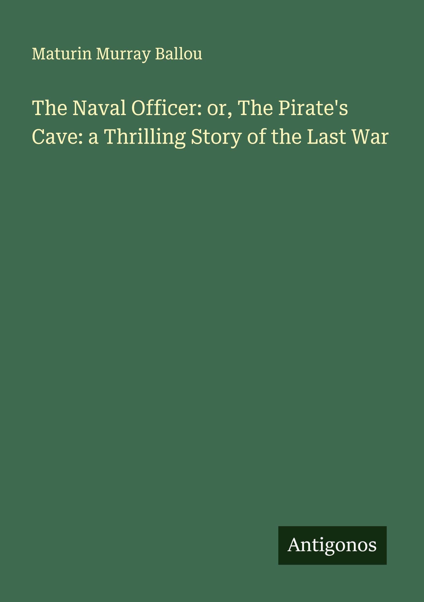 The Naval Officer: or, The Pirate's Cave: a Thrilling Story of the Last War Classics