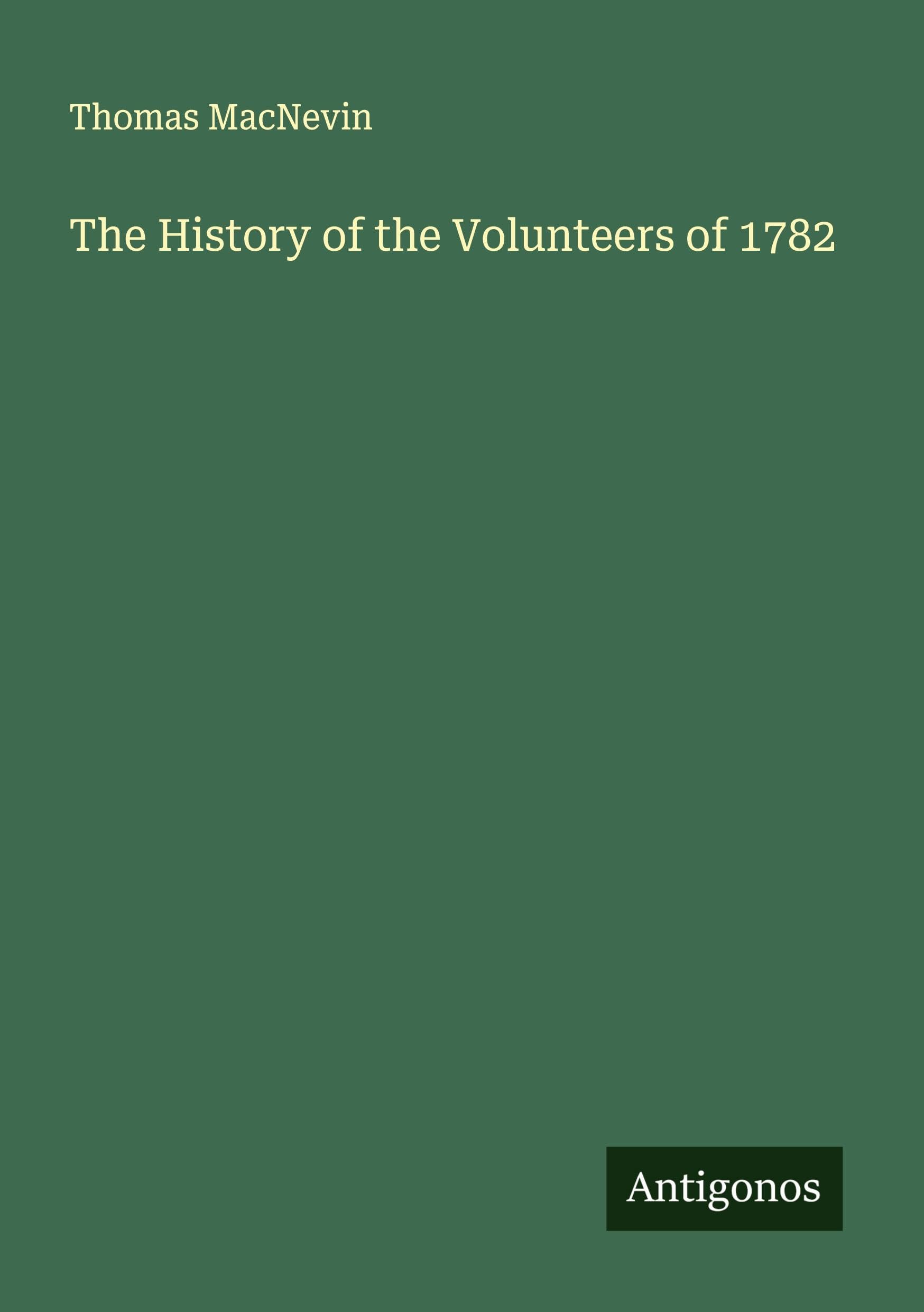 The History of the Volunteers of 1782 Classics