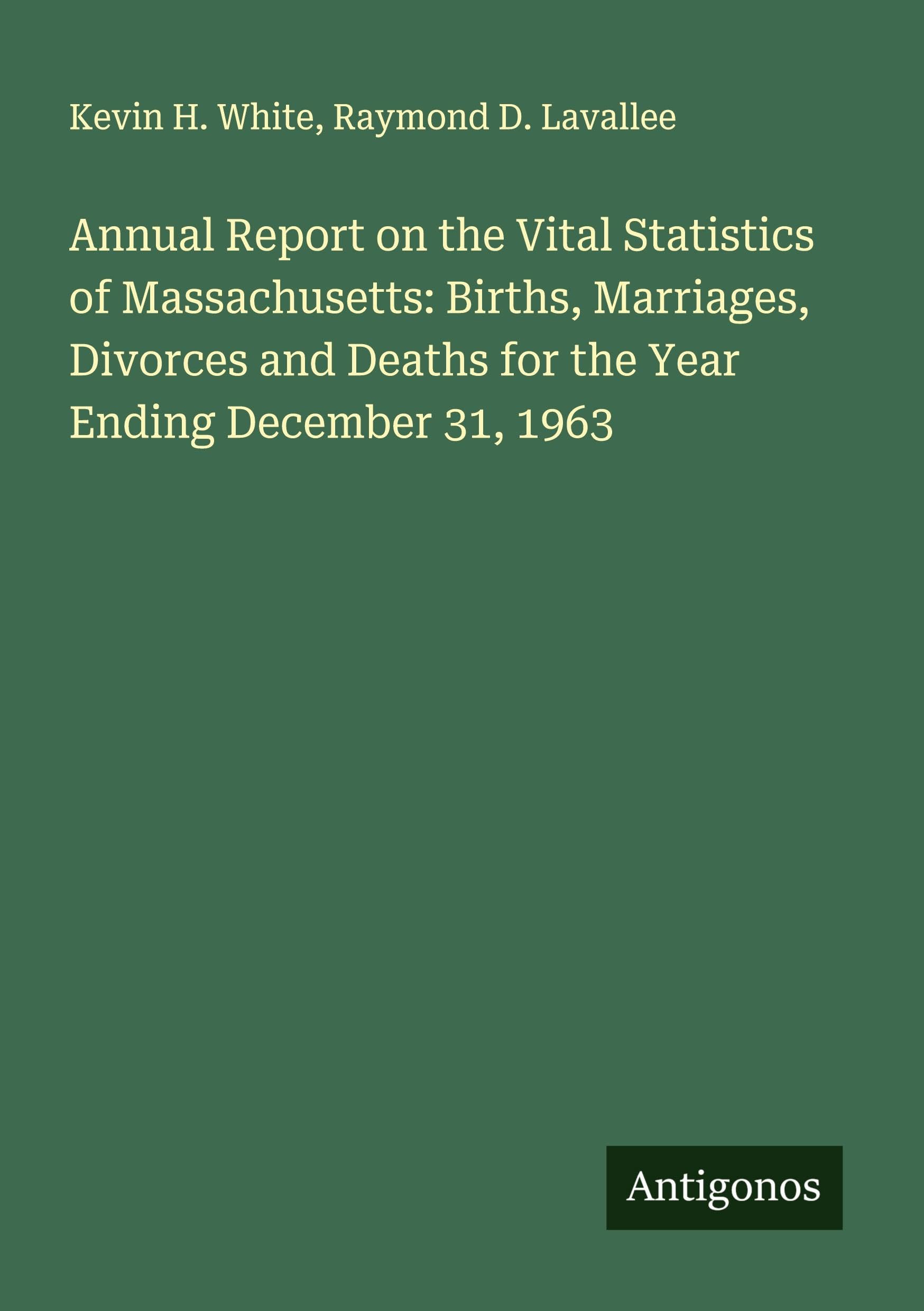Annual Report on the Vital Statistics of Massachusetts: Births, Marriages, Divorces and Deaths for the Year Ending December 31, 1963 Classics