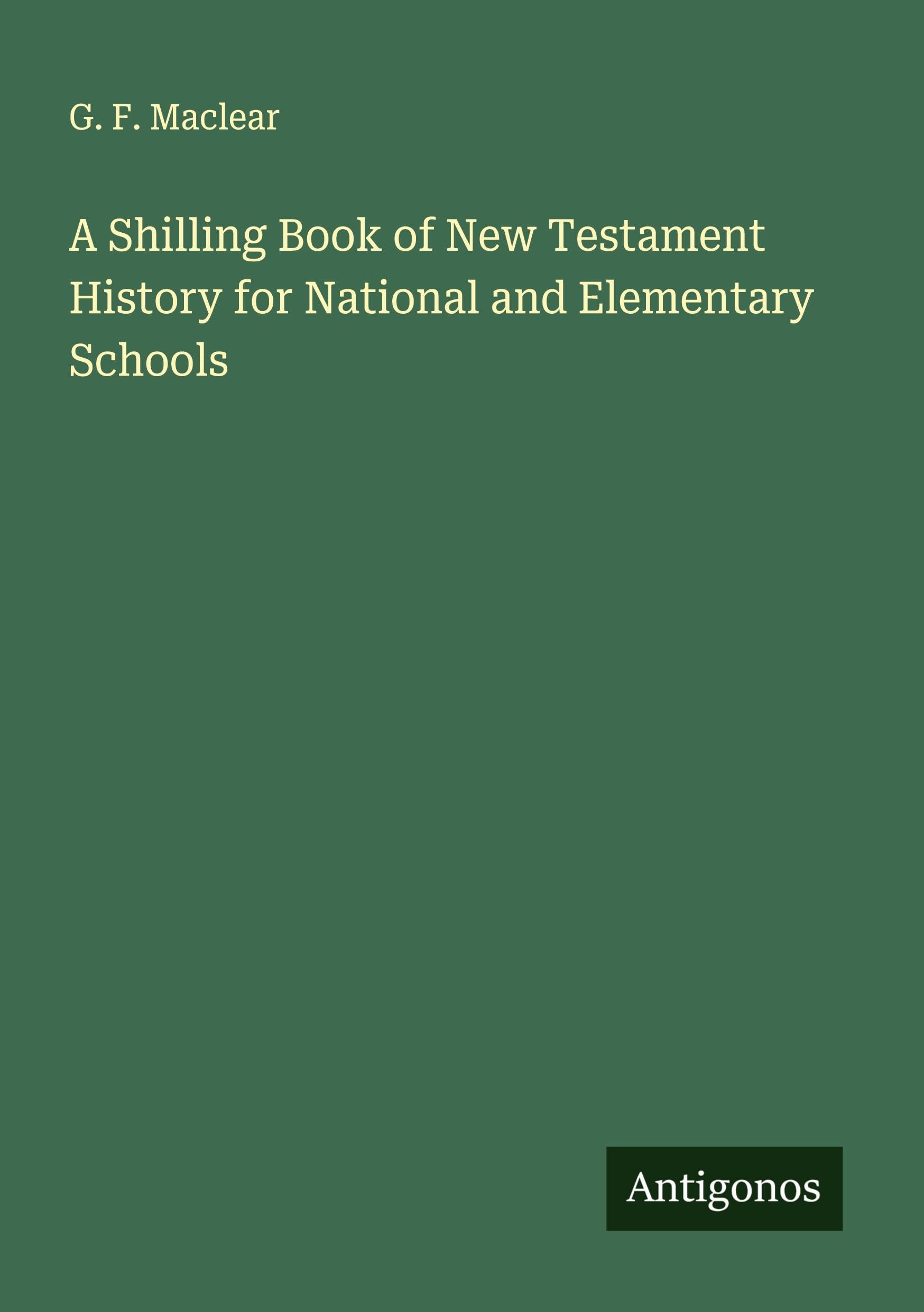 A Shilling Book of New Testament History for National and Elementary Schools Classics