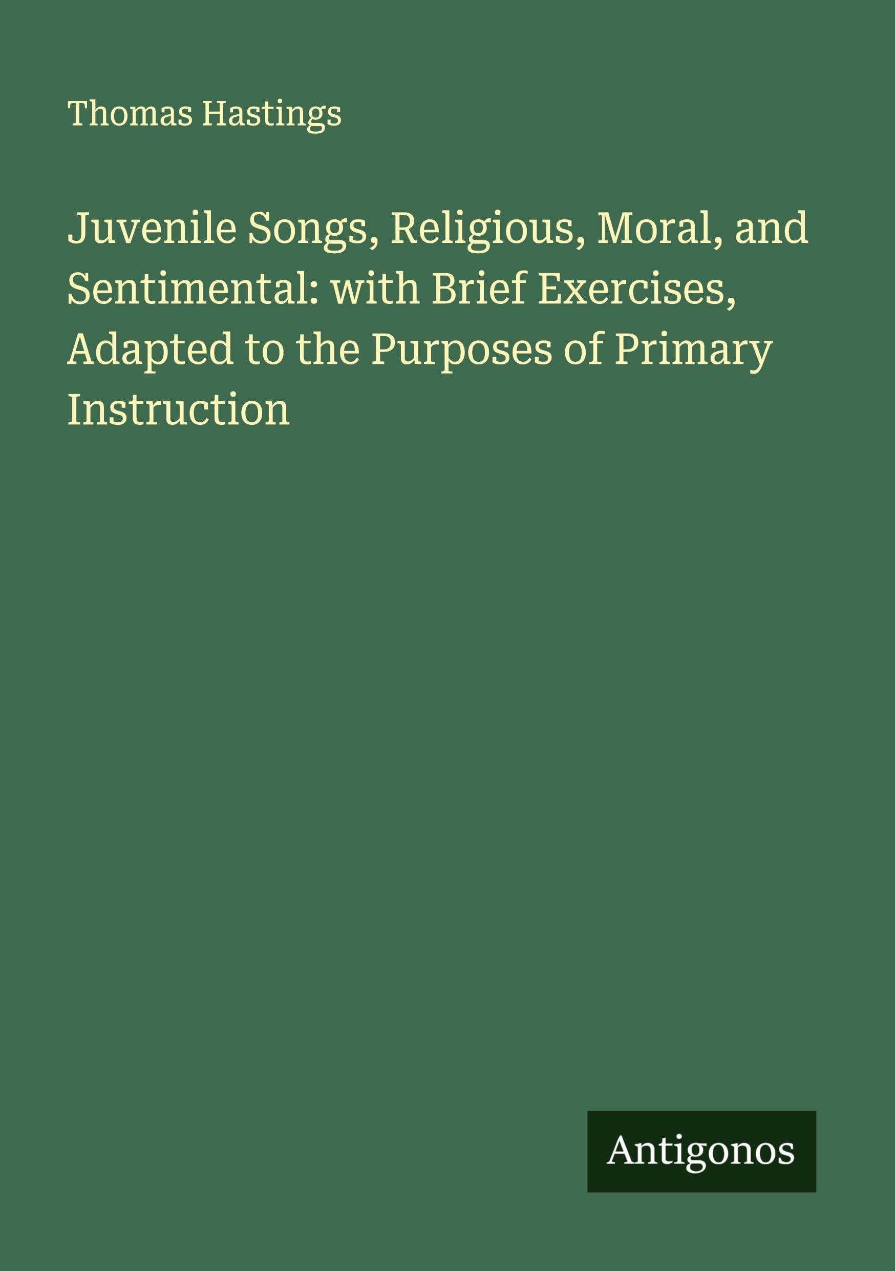 Juvenile Songs, Religious, Moral, and Sentimental: with Brief Exercises, Adapted to the Purposes of Primary Instruction Classics