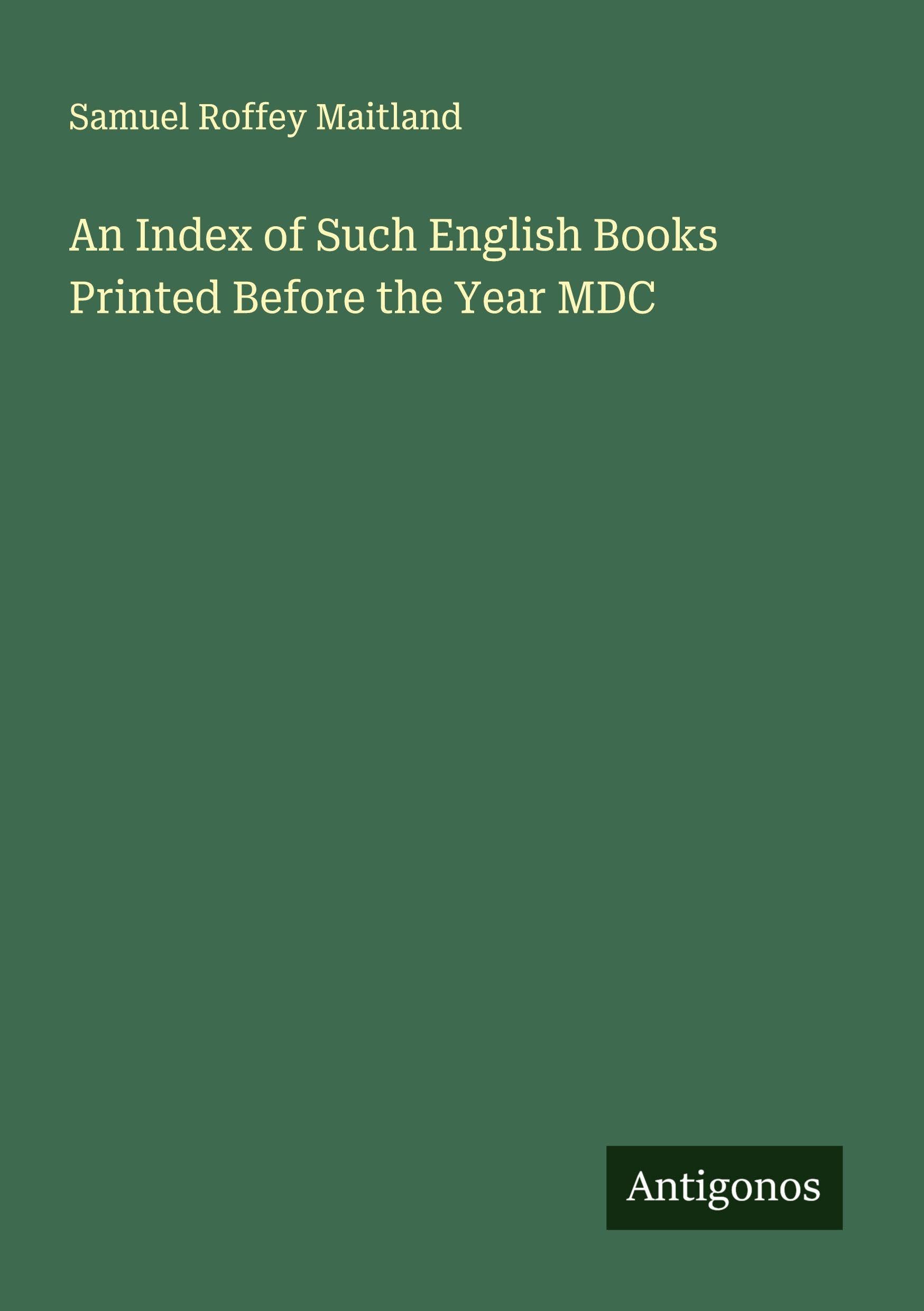 An Index of Such English Books Printed Before the Year MDC Classics