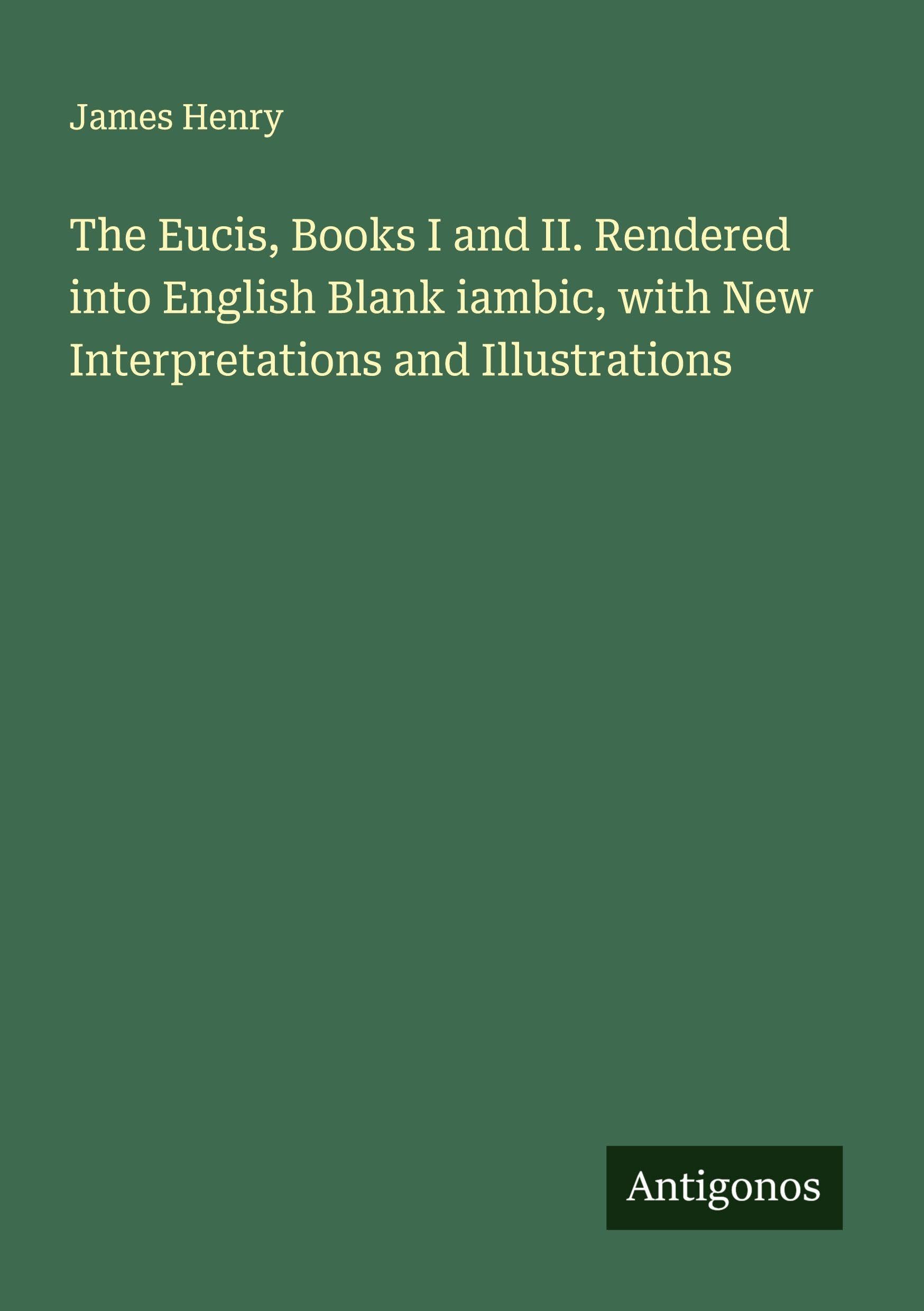 The Eucis, Books I and II. Rendered into English Blank iambic, with New Interpretations and Illustrations Classics