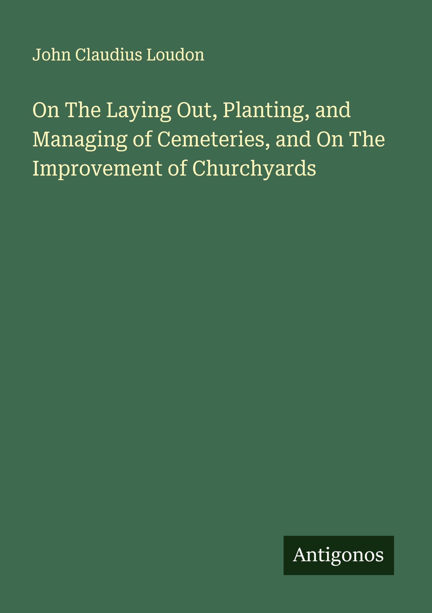 On The Laying Out, Planting, and Managing of Cemeteries, and On The Improvement of Churchyards Classics