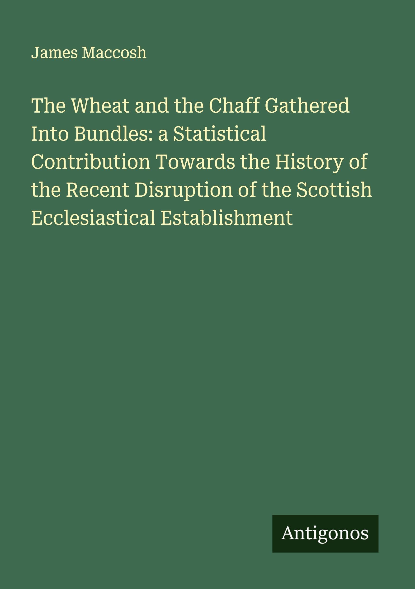 The Wheat and the Chaff Gathered Into Bundles: a Statistical Contribution Towards the History of the Recent Disruption of the Scottish Ecclesiastical Establishment Classics