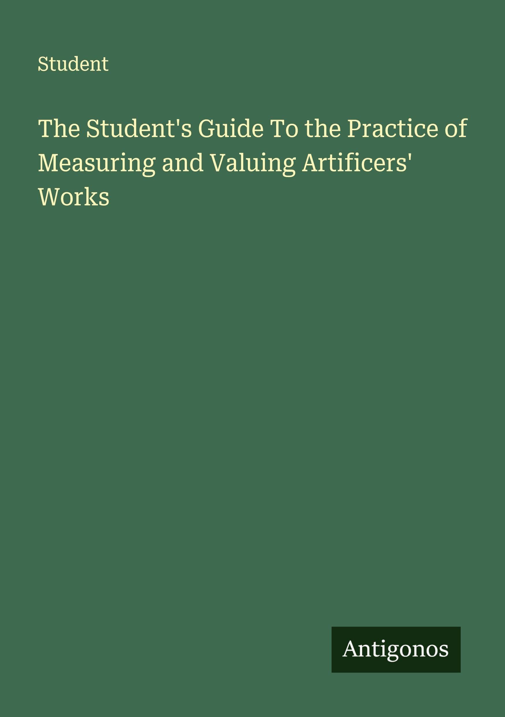 The Student's Guide To the Practice of Measuring and Valuing Artificers' Works Classics