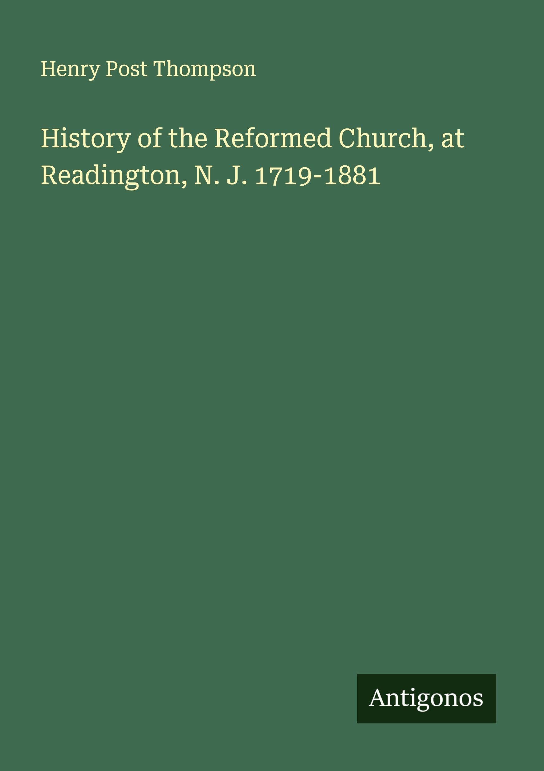 History of the Reformed Church, at Readington, N. J. 1719-1881 Classics