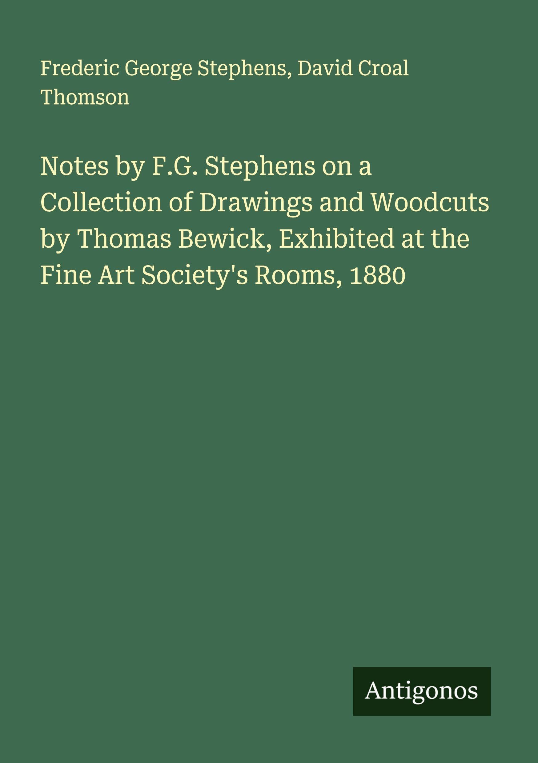 Notes by F.G. Stephens on a Collection of Drawings and Woodcuts by Thomas Bewick, Exhibited at the Fine Art Society's Rooms, 1880 Classics
