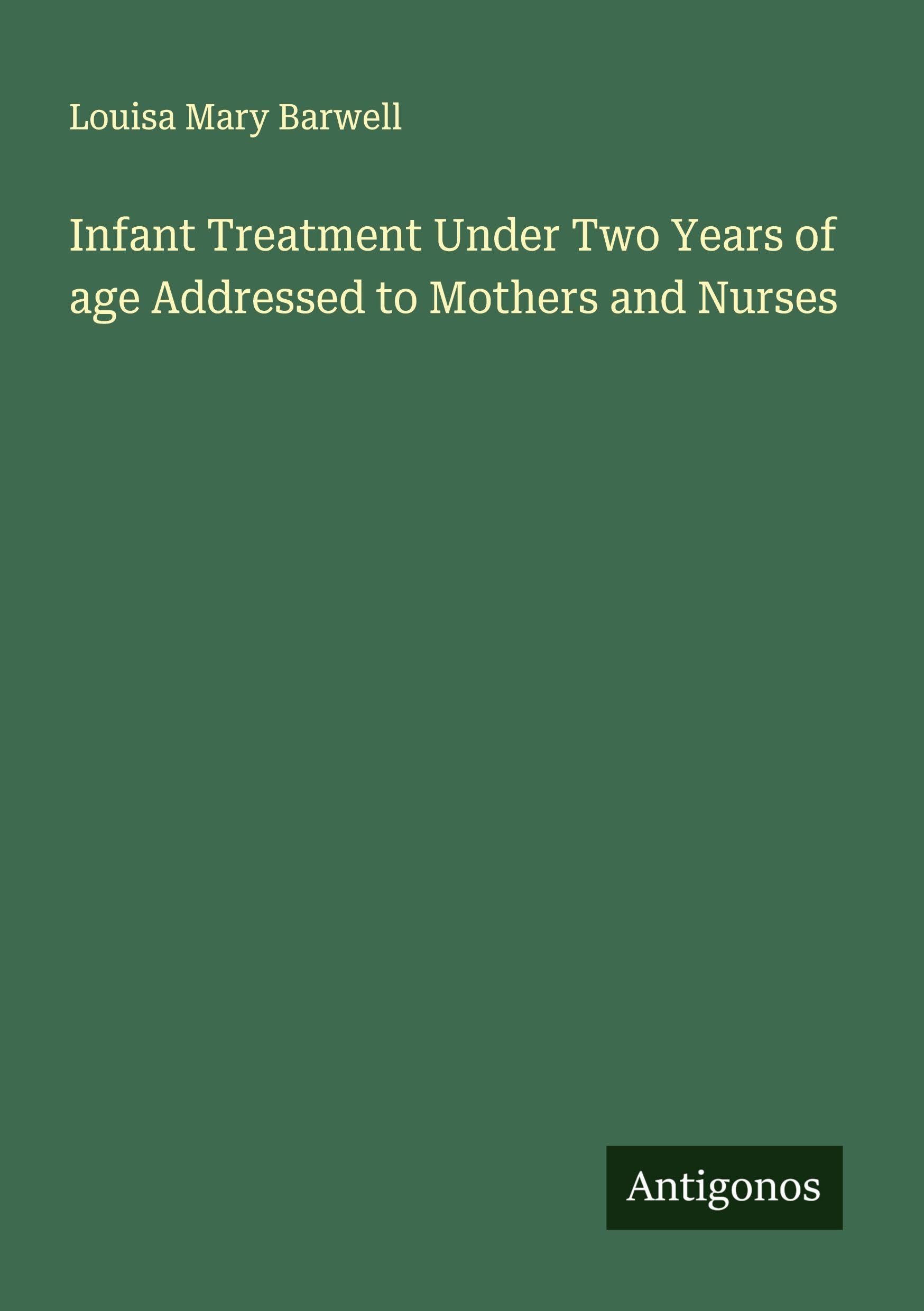 Infant Treatment Under Two Years of age Addressed to Mothers and Nurses Classics