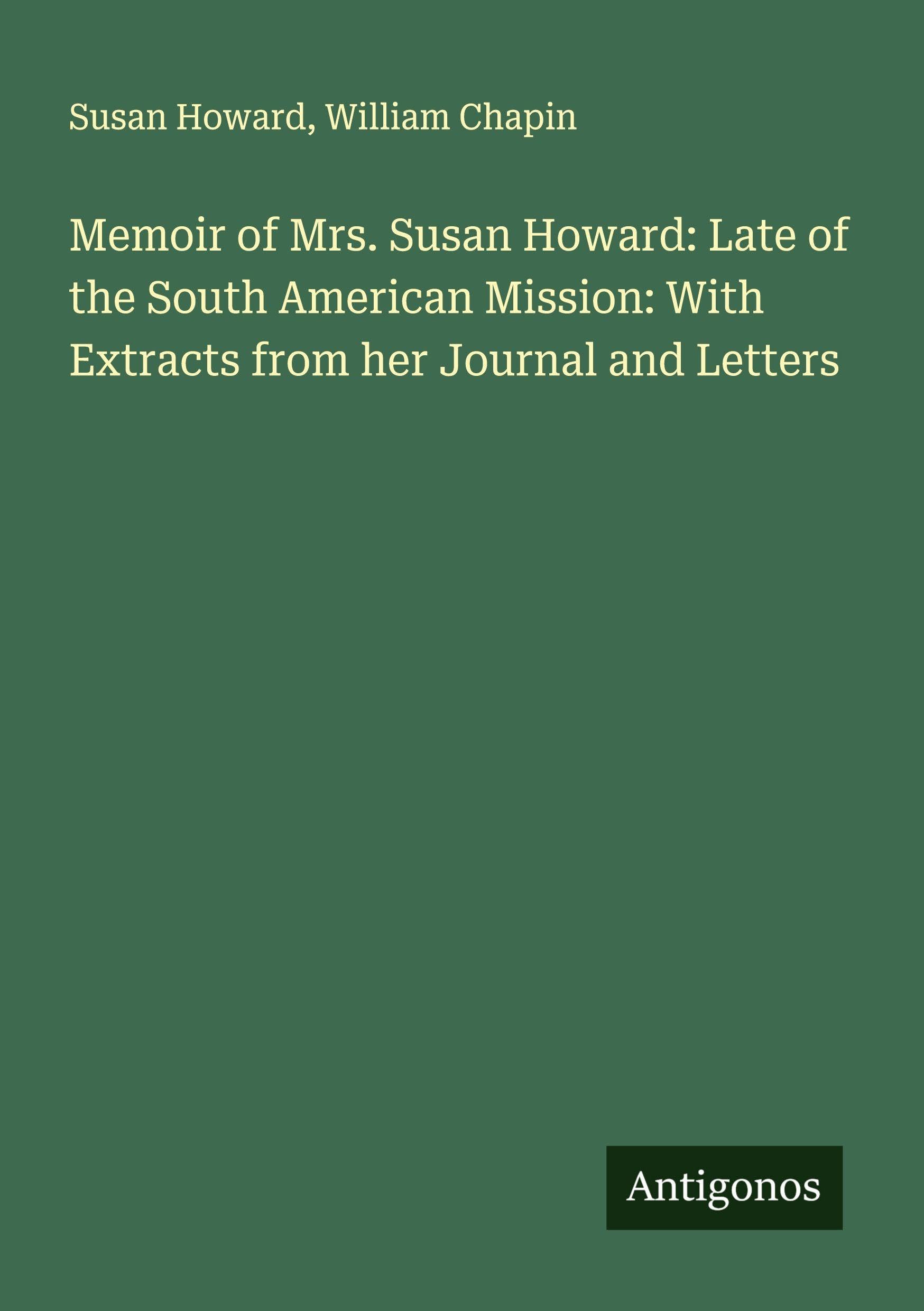 Memoir of Mrs. Susan Howard: Late of the South American Mission: With Extracts from her Journal and Letters Classics