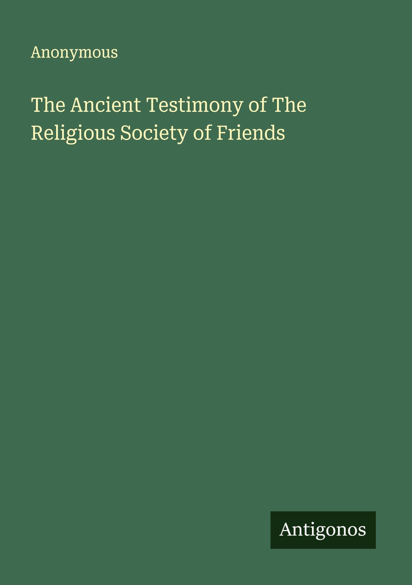 The Ancient Testimony of The Religious Society of Friends Classics