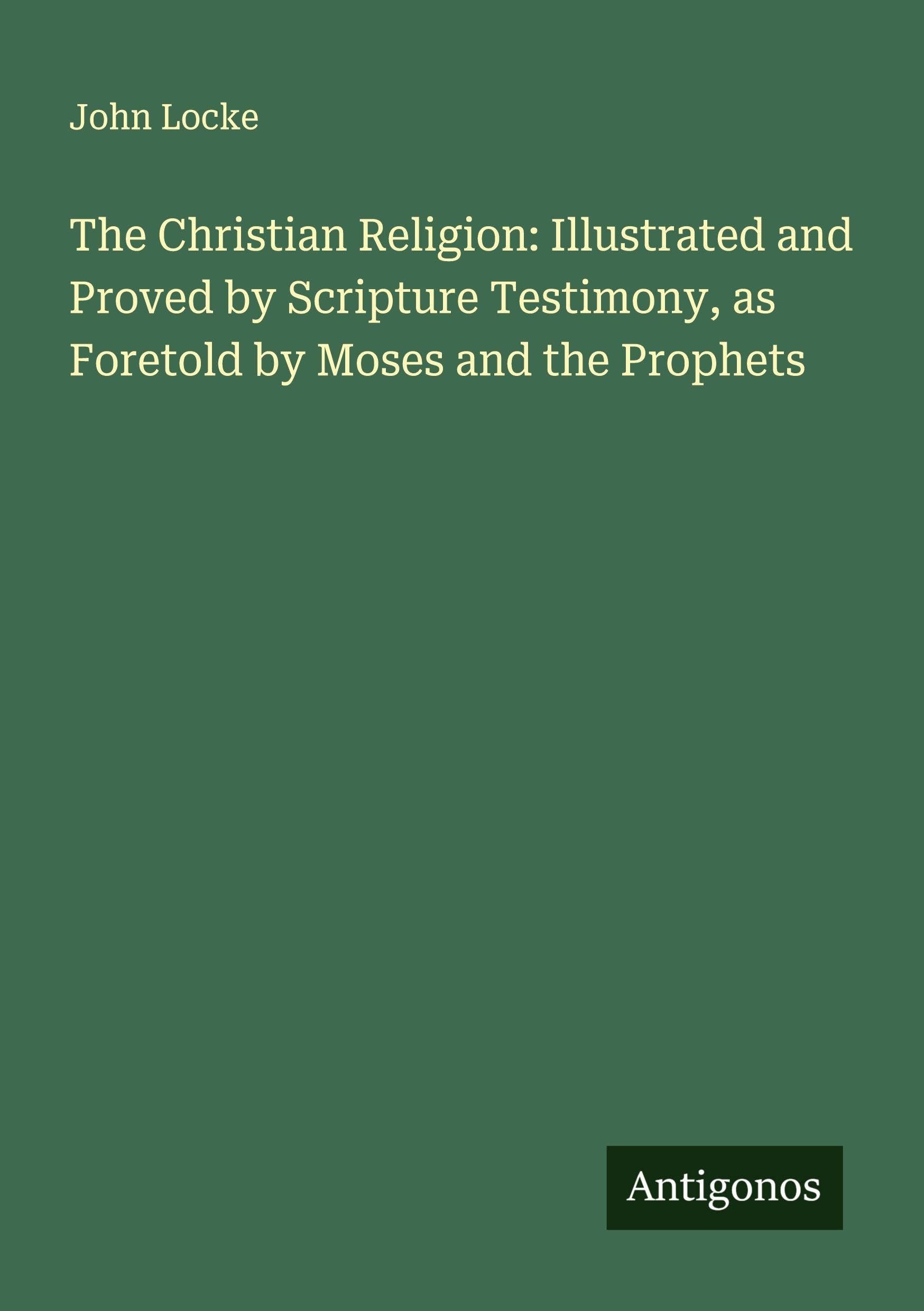 The Christian Religion: Illustrated and Proved by Scripture Testimony, as Foretold by Moses and the Prophets Classics