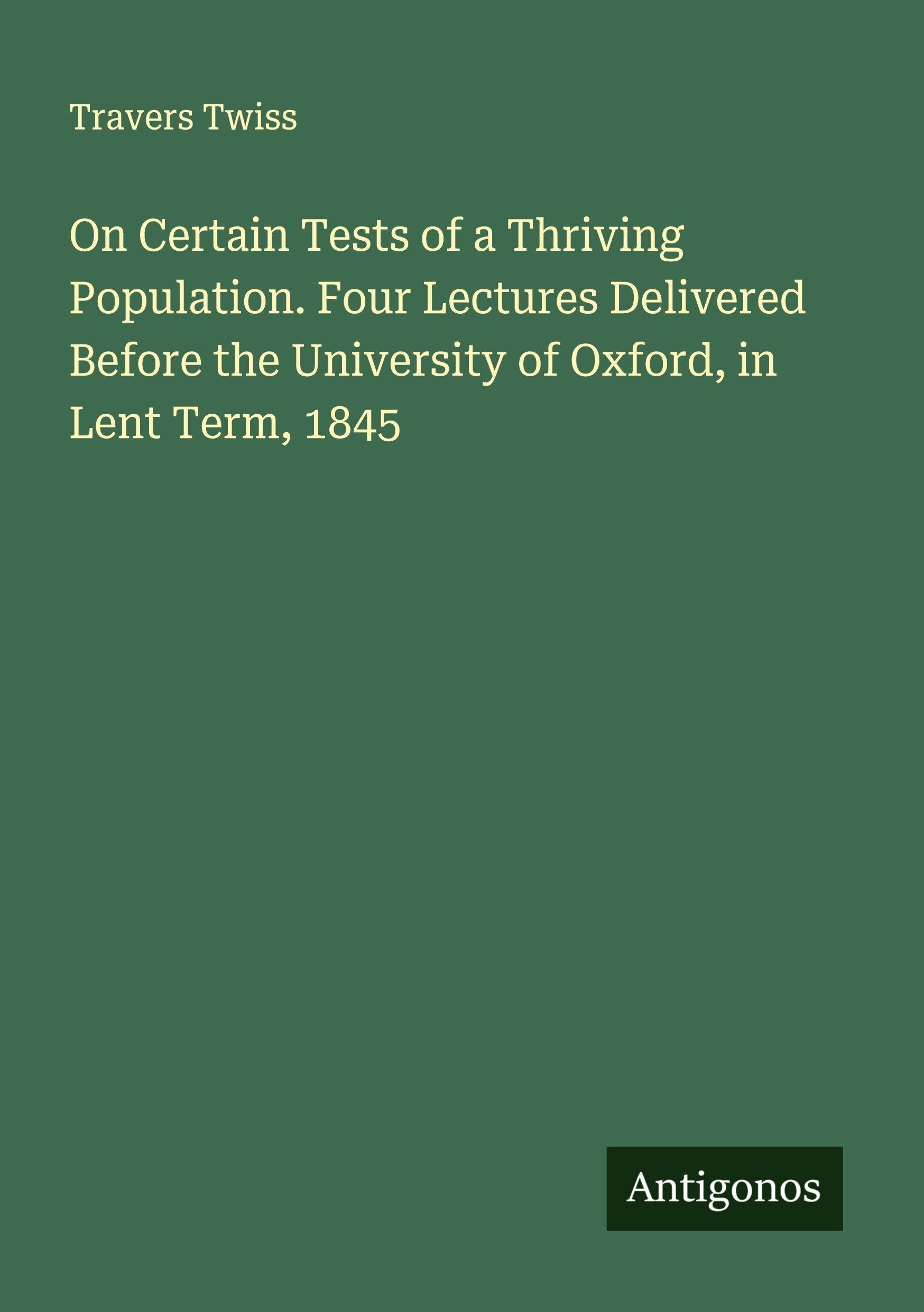 On Certain Tests of a Thriving Population. Four Lectures Delivered Before the University of Oxford, in Lent Term, 1845 Classics