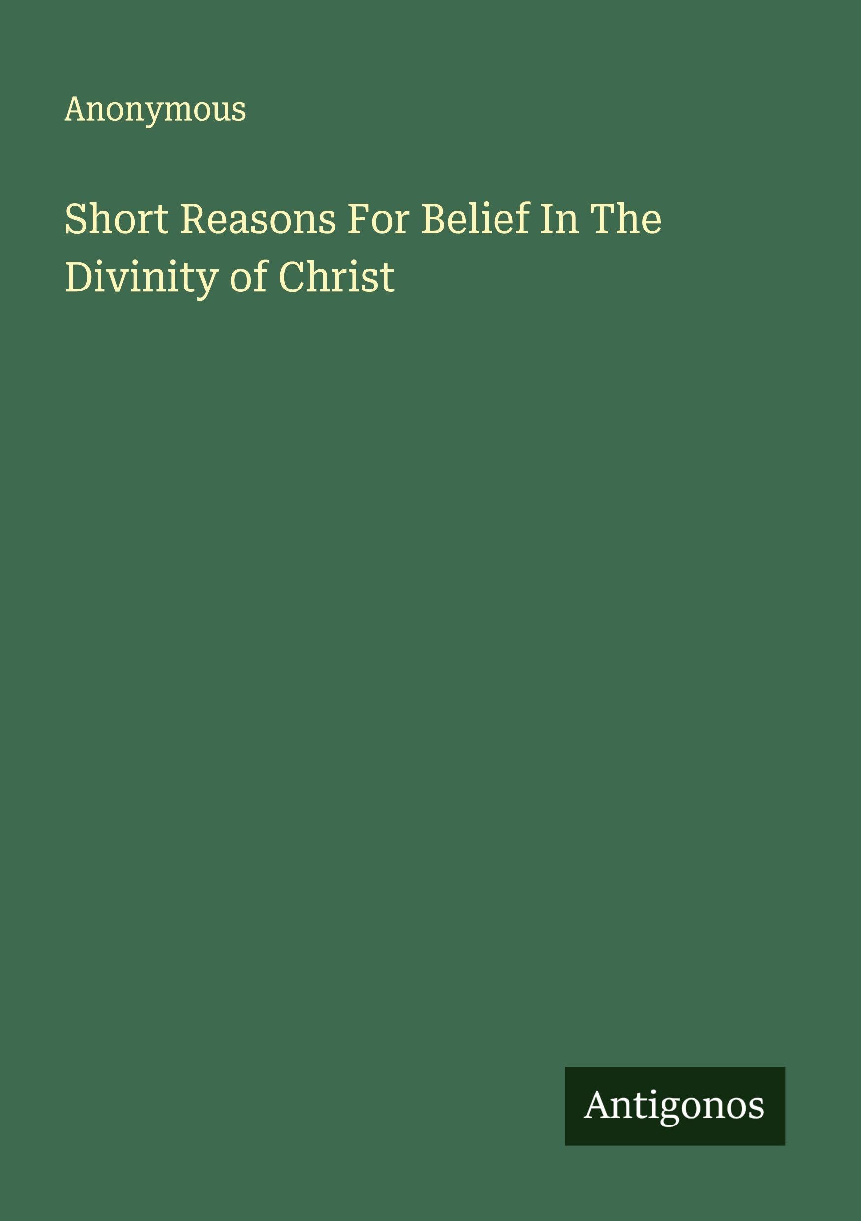 Short Reasons For Belief In The Divinity of Christ Classics